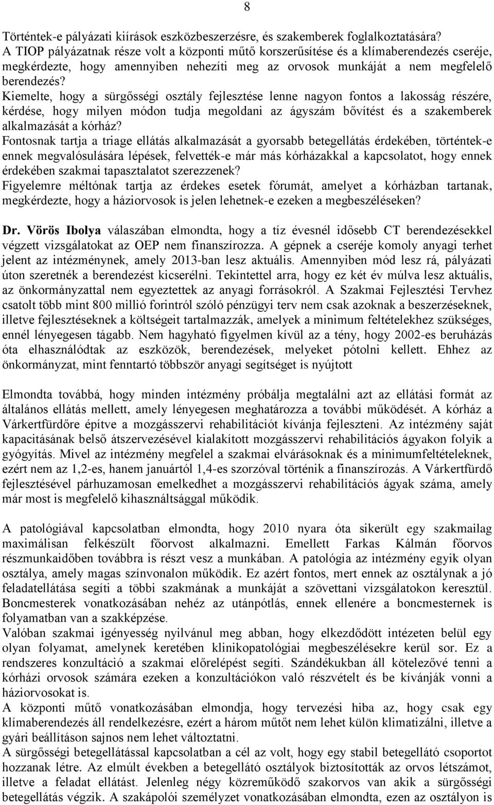 Kiemelte, hogy a sürgősségi osztály fejlesztése lenne nagyon fontos a lakosság részére, kérdése, hogy milyen módon tudja megoldani az ágyszám bővítést és a szakemberek alkalmazását a kórház?