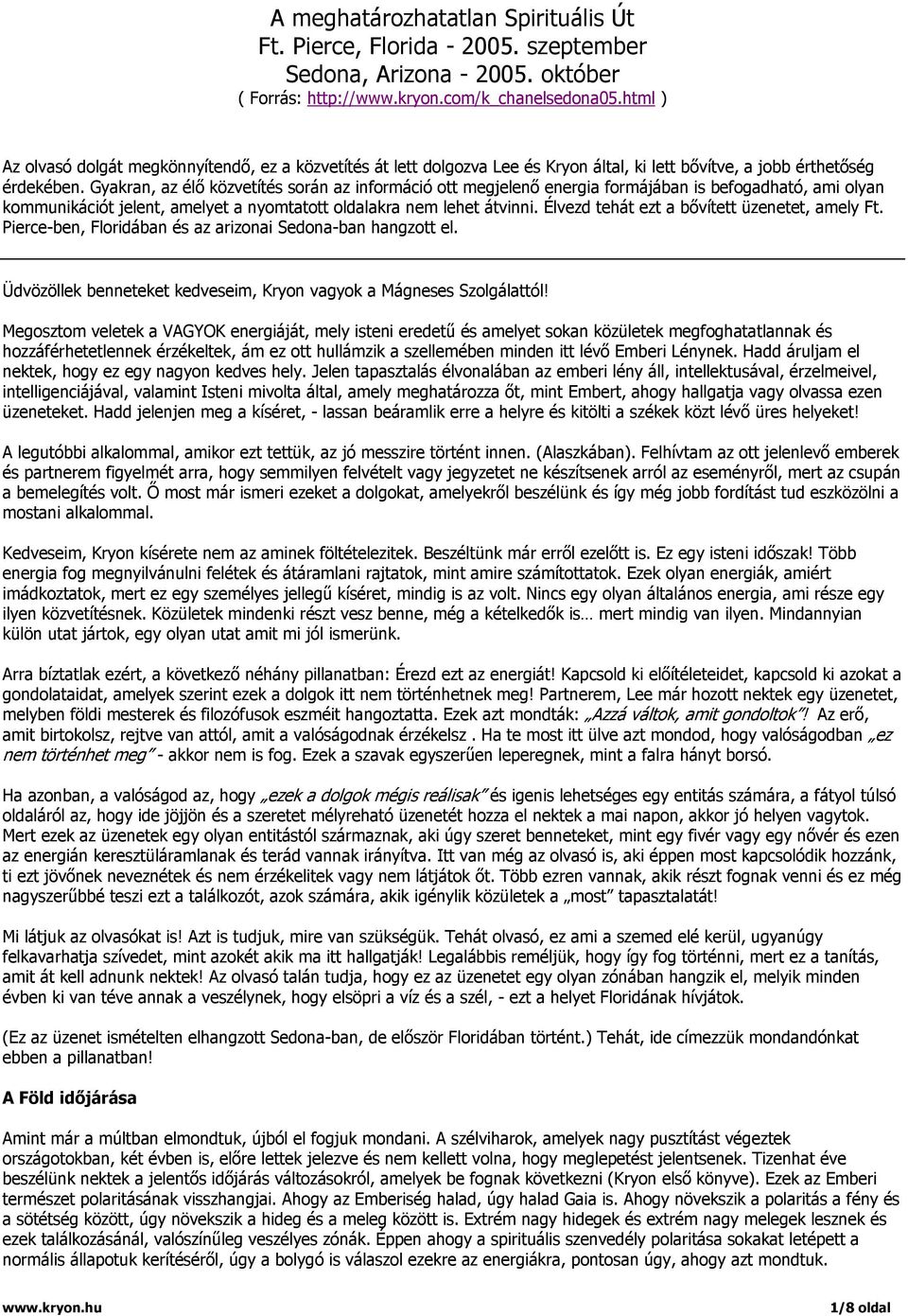 Gyakran, az élő közvetítés során az információ ott megjelenő energia formájában is befogadható, ami olyan kommunikációt jelent, amelyet a nyomtatott oldalakra nem lehet átvinni.