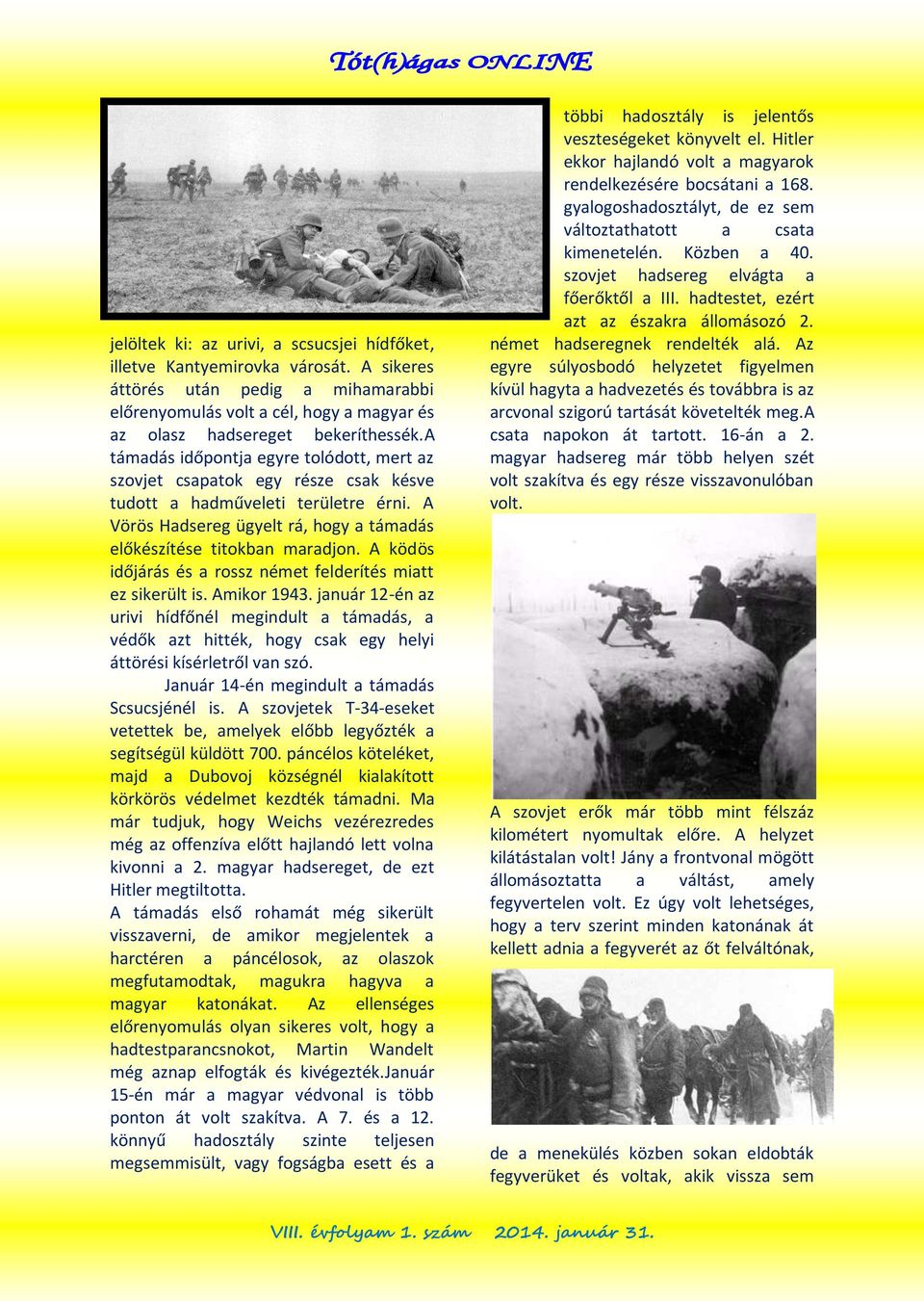 A ködös időjárás és a rossz német felderítés miatt ez sikerült is. Amikor 1943.