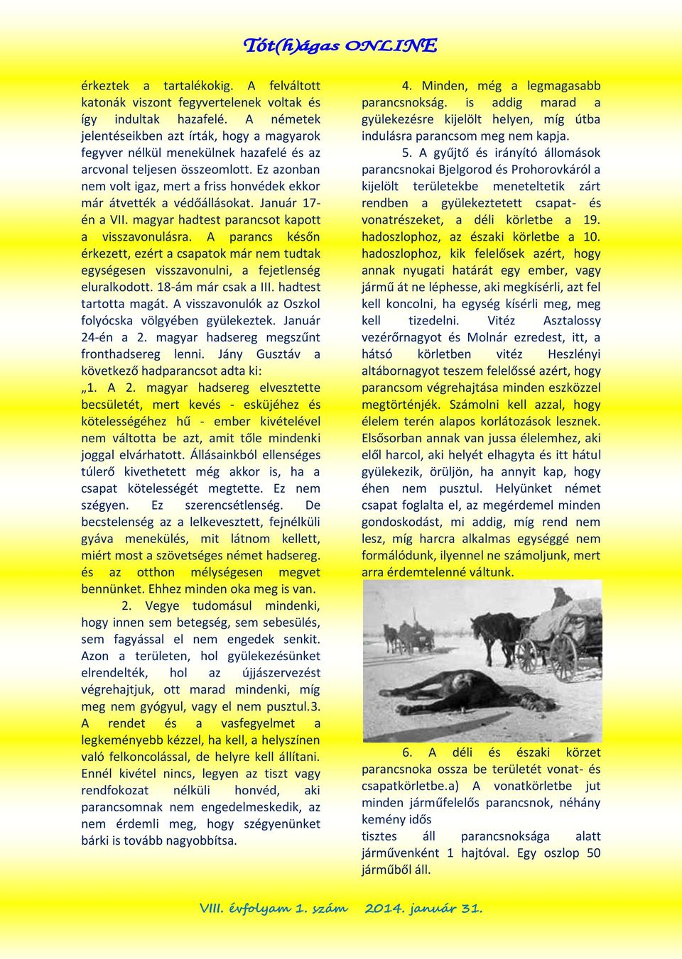 Ez azonban nem volt igaz, mert a friss honvédek ekkor már átvették a védőállásokat. Január 17- én a VII. magyar hadtest parancsot kapott a visszavonulásra.