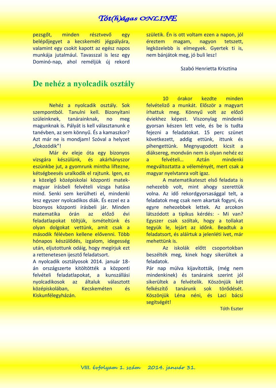 Szabó Henrietta Krisztina De nehéz a nyolcadik osztály Nehéz a nyolcadik osztály. Sok szempontból. Tanulni kell. Bizonyítani szüleinknek, tanárainknak, no meg magunknak is.