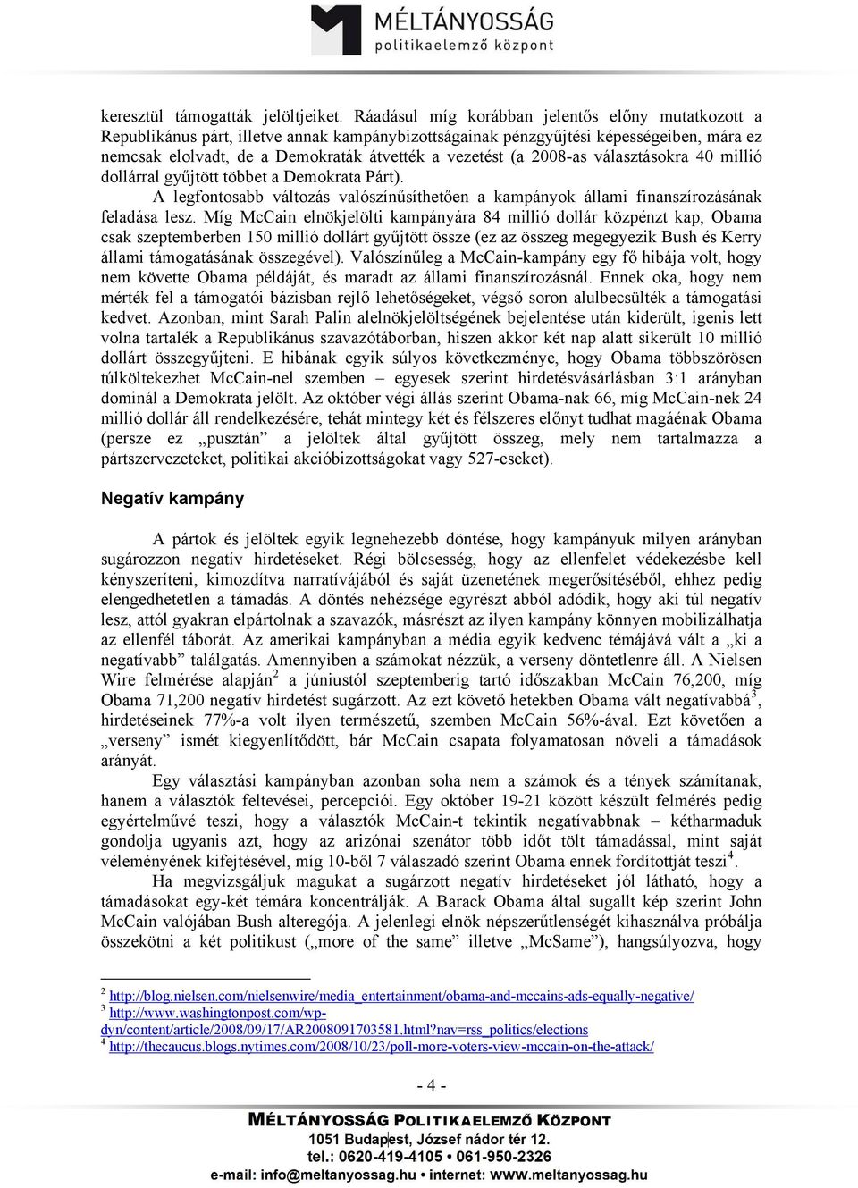 2008-as választásokra 40 millió dollárral gyűjtött többet a Demokrata Párt). A legfontosabb változás valószínűsíthetően a kampányok állami finanszírozásának feladása lesz.