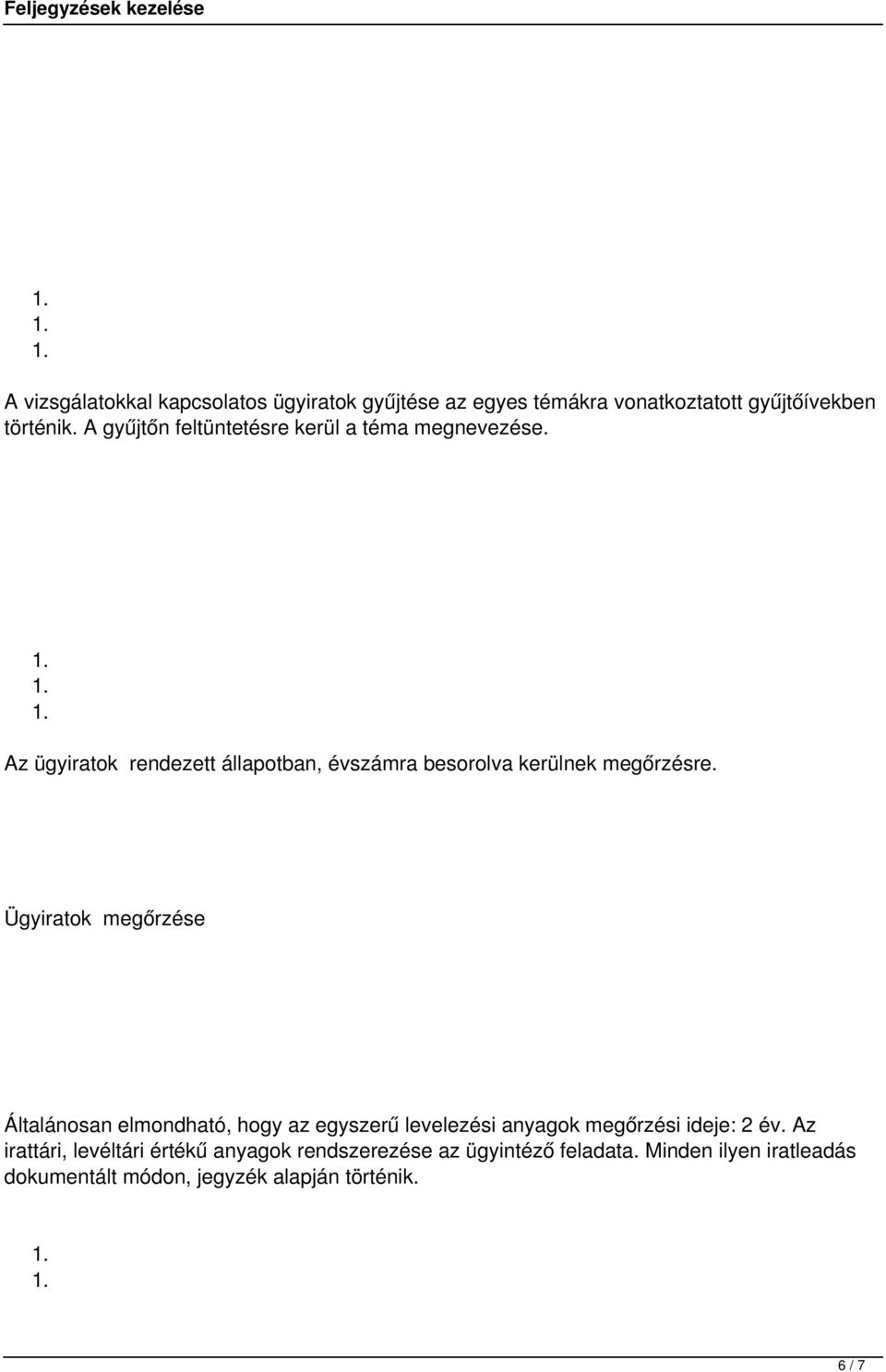 Az ügyiratok rendezett állapotban, évszámra besorolva kerülnek megőrzésre.