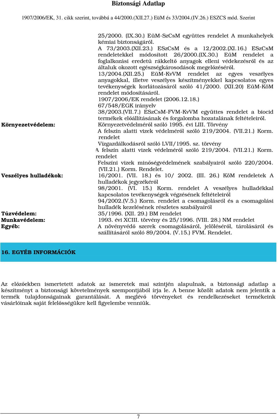 ) EüM-KvVM rendelet az egyes veszélyes anyagokkal, illetve veszélyes készítményekkel kapcsolatos egyes tevékenységek korlátozásáról szóló 41/2000. (XII.20) EüM-KöM rendelet módosításáról.