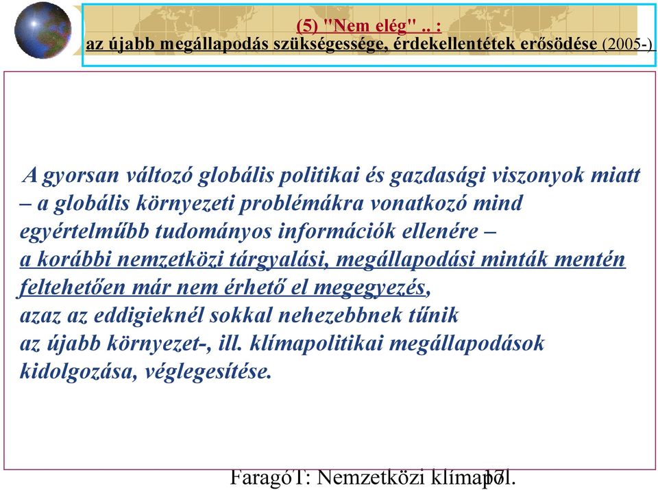 viszonyok miatt a globális környezeti problémákra vonatkozó mind egyértelműbb tudományos információk ellenére a korábbi