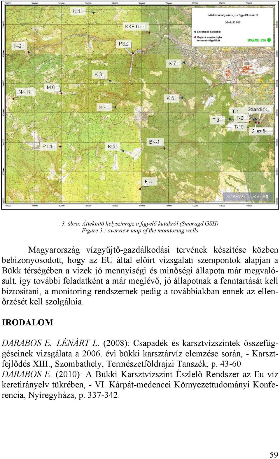 jó mennyiségi és minőségi állapota már megvalósult, így további feladatként a már meglévő, jó állapotnak a fenntartását kell biztosítani, a monitoring rendszernek pedig a továbbiakban ennek az