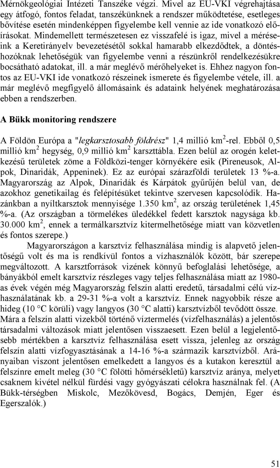 Mindemellett természetesen ez visszafelé is igaz, mivel a méréseink a Keretirányelv bevezetésétől sokkal hamarabb elkezdődtek, a döntéshozóknak lehetőségük van figyelembe venni a részünkről