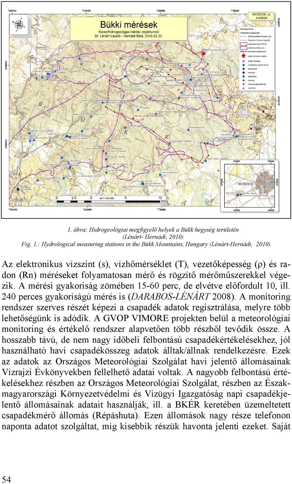 és rögzítő mérőműszerekkel végezik. A mérési gyakoriság zömében 15-60 perc, de elvétve előfordult 10, ill. 240 perces gyakoriságú mérés is (DARABOS-LÉNÁRT 2008).