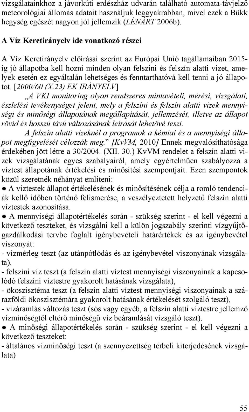 A Víz Keretirányelv ide vonatkozó részei A Víz Keretirányelv előírásai szerint az Európai Unió tagállamaiban 2015- ig jó állapotba kell hozni minden olyan felszíni és felszín alatti vizet, amelyek