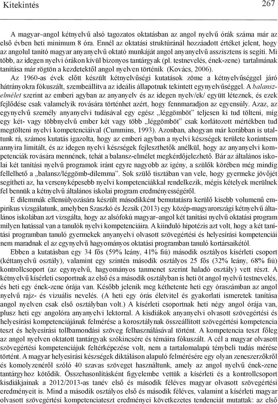 Mi több, az idegen nyelvi órákon kívül bizonyos tantárgyak (pl. testnevelés, ének-zene) tartalmának tanítása már rögtön a kezdetektől angol nyelven történik (Kovács, 2006).