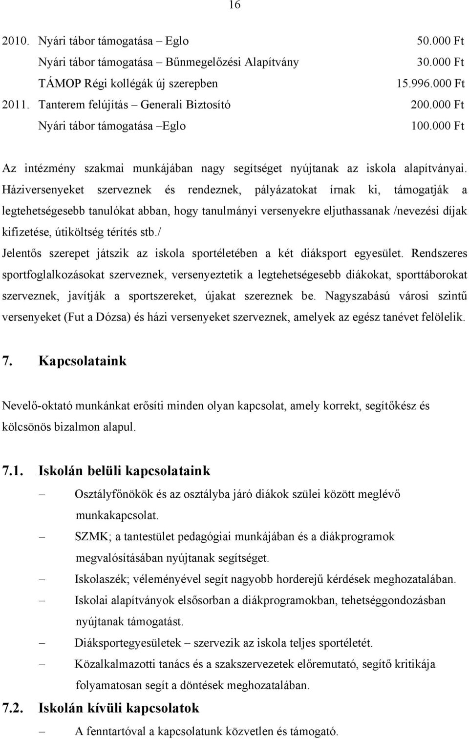 Háziversenyeket szerveznek és rendeznek, pályázatokat írnak ki, támogatják a legtehetségesebb tanulókat abban, hogy tanulmányi versenyekre eljuthassanak /nevezési díjak kifizetése, útiköltség térítés