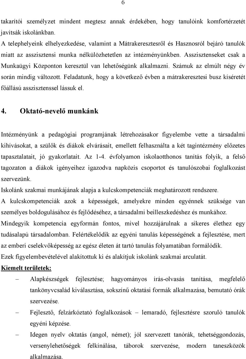 Asszisztenseket csak a Munkaügyi Központon keresztül van lehetőségünk alkalmazni. Számuk az elmúlt négy év során mindig változott.