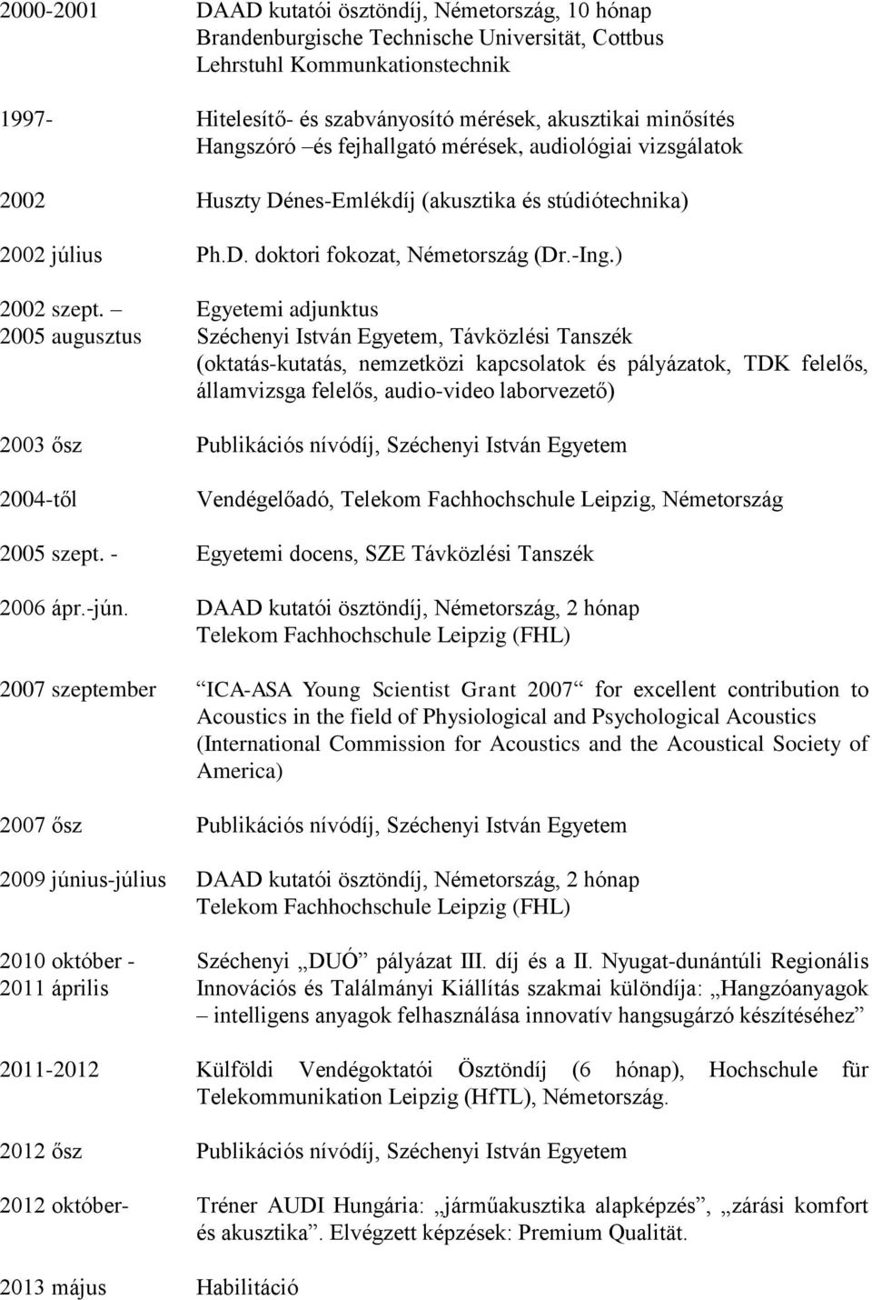 2005 augusztus Egyetemi adjunktus Széchenyi István Egyetem, Távközlési Tanszék (oktatás-kutatás, nemzetközi kapcsolatok és pályázatok, TDK felelős, államvizsga felelős, audio-video laborvezető) 2003