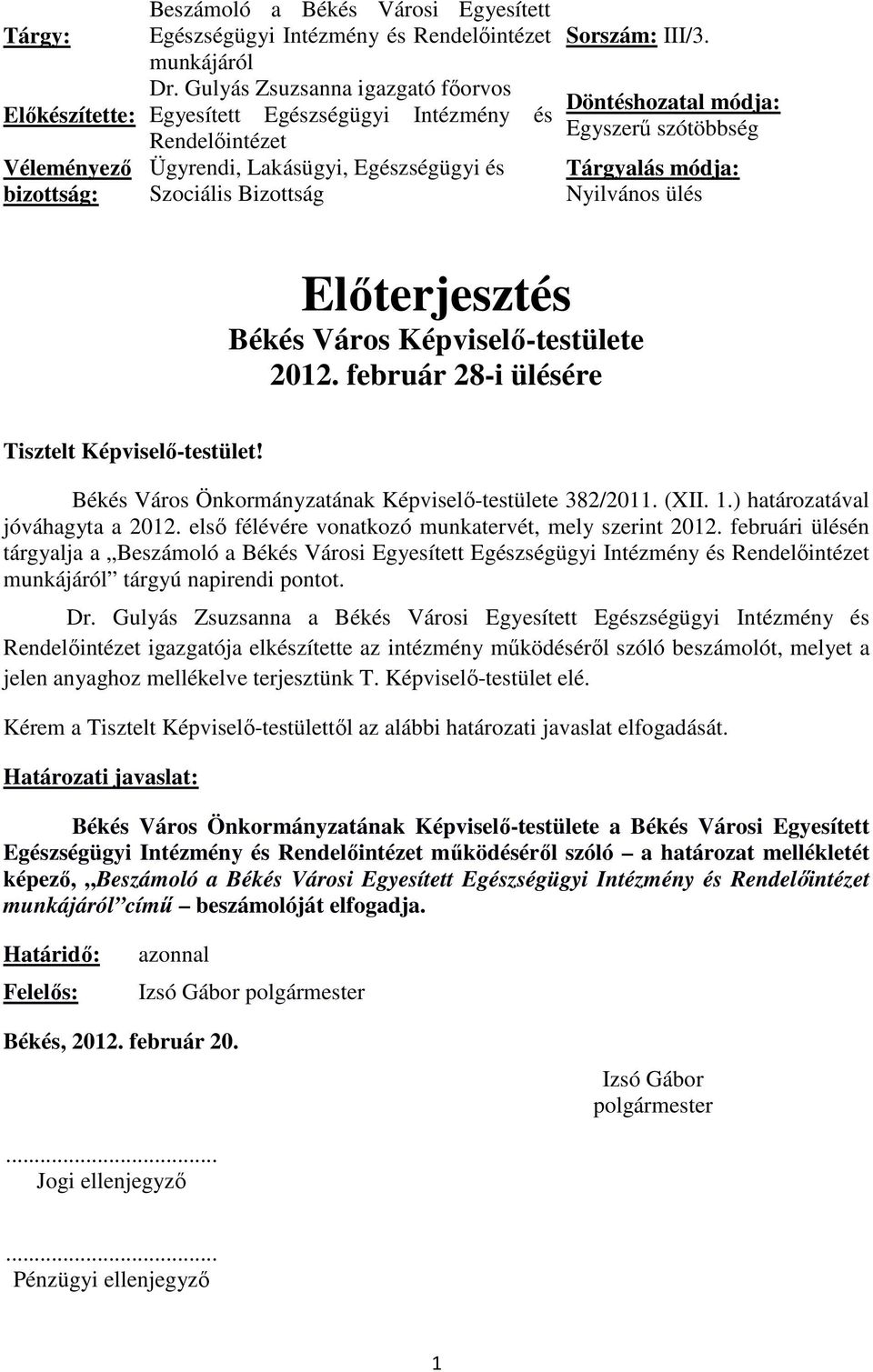 Döntéshozatal módja: Egyszerű szótöbbség Tárgyalás módja: Nyilvános ülés Előterjesztés Békés Város Képviselő-testülete 2012. február 28-i ülésére Tisztelt Képviselő-testület!