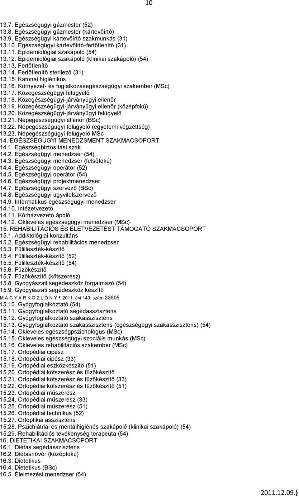 Környezet- és foglalkozásegészségügyi szakember (MSc) 13.17. Közegészségügyi felügyelő 13.18. Közegészségügyi-járványügyi ellenőr 13.19. Közegészségügyi-járványügyi ellenőr (középfokú) 13.20.