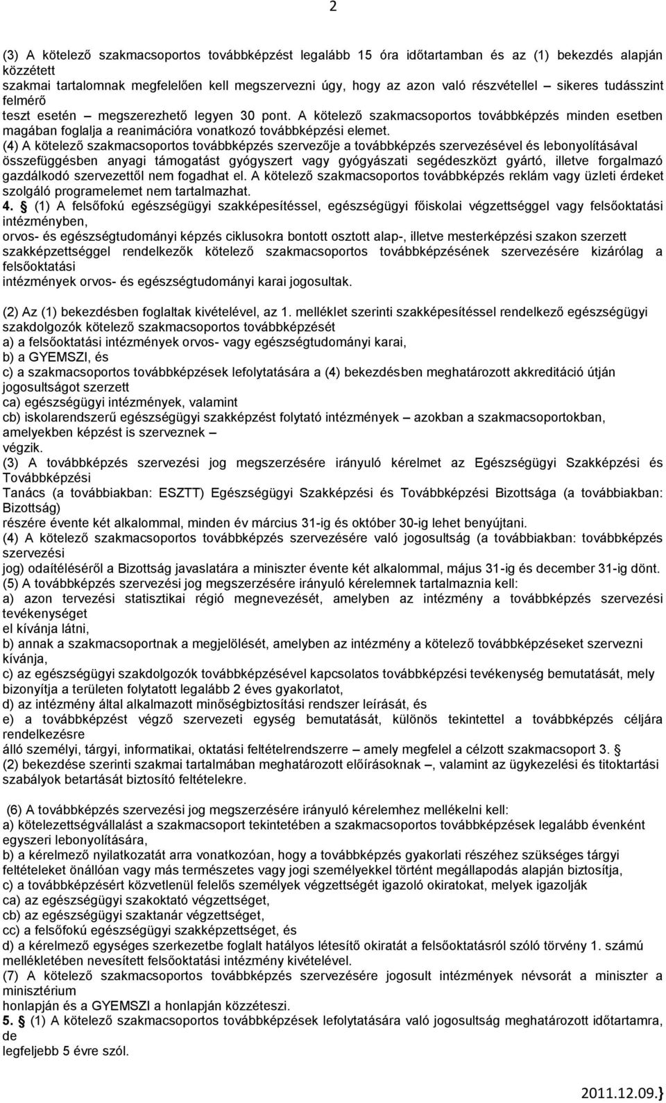 (4) A kötelező szakmacsoportos továbbképzés szervezője a továbbképzés szervezésével és lebonyolításával összefüggésben anyagi támogatást gyógyszert vagy gyógyászati segédeszközt gyártó, illetve