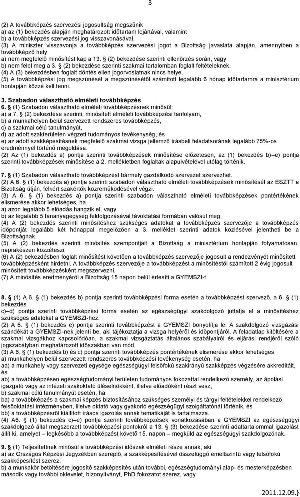 (2) bekezdése szerinti ellenőrzés során, vagy b) nem felel meg a 3. (2) bekezdése szerinti szakmai tartalomban foglalt feltételeknek.