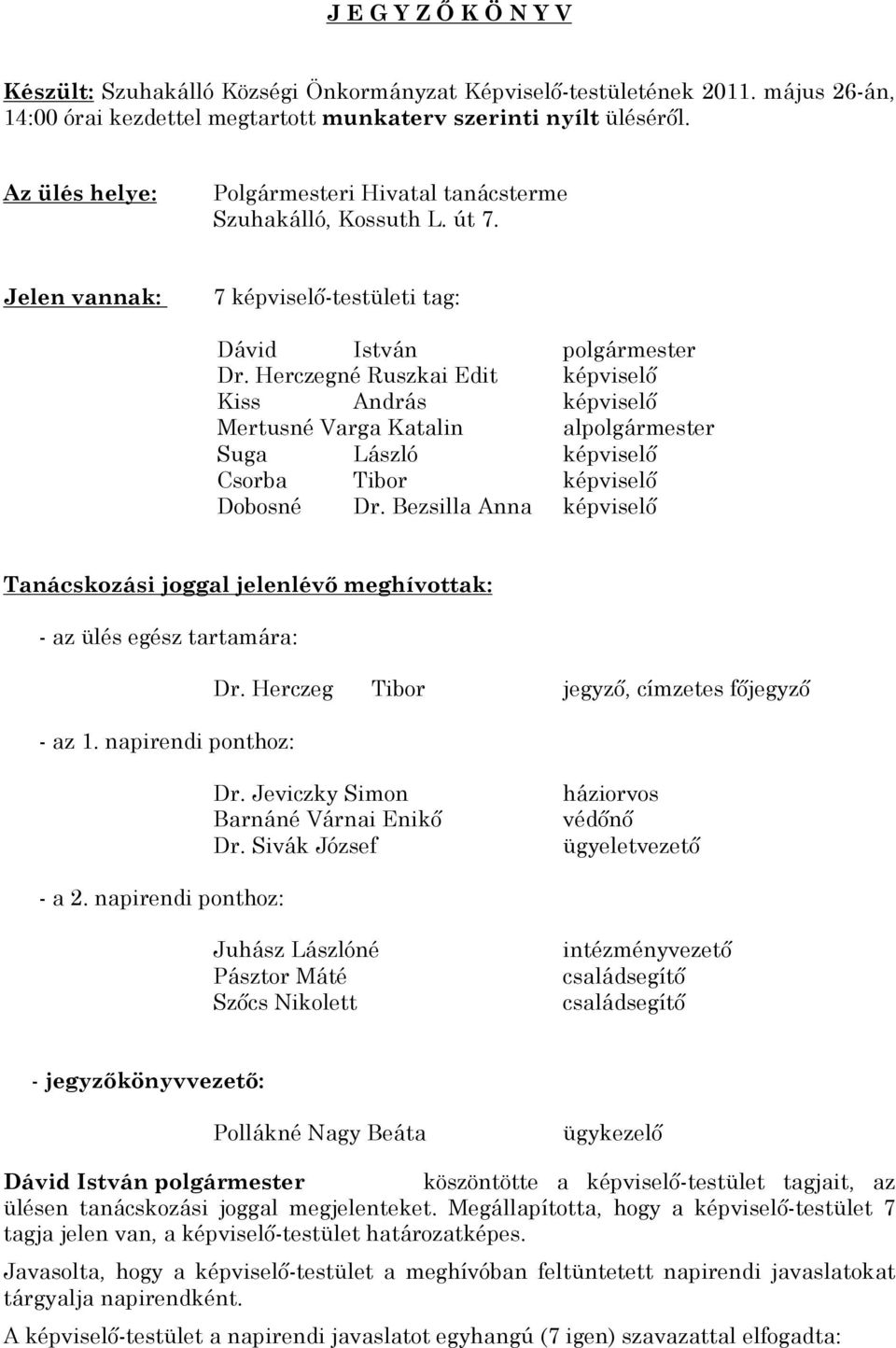 Herczegné Ruszkai Edit képviselõ Kiss András képviselõ Mertusné Varga Katalin alpolgármester Suga László képviselõ Csorba Tibor képviselõ Dobosné Dr.