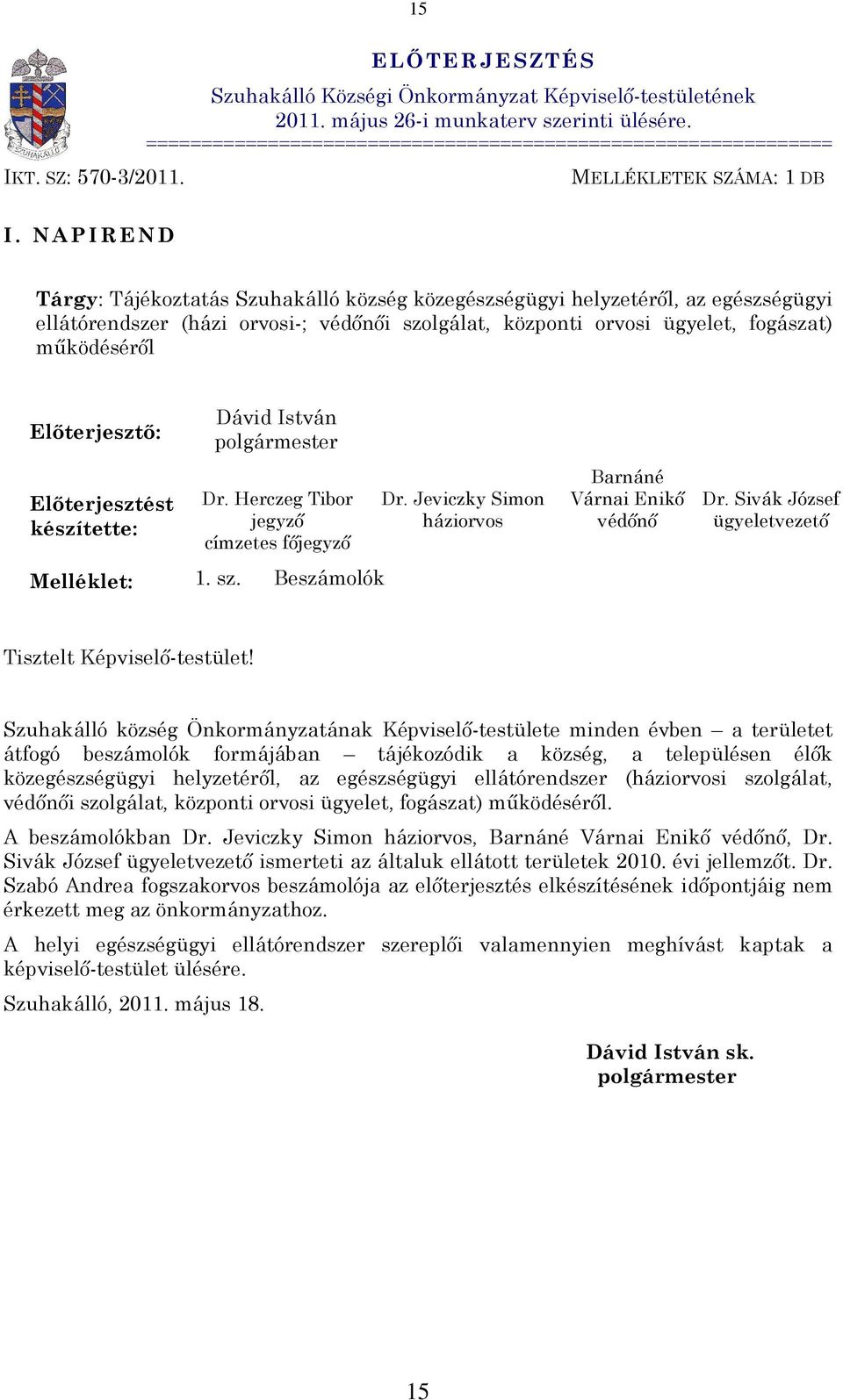 N A P I R E N D Tárgy: Tájékoztatás Szuhakálló község közegészségügyi helyzetérõl, az egészségügyi ellátórendszer (házi orvosi-; védõnõi szolgálat, központi orvosi ügyelet, fogászat) mûködésérõl