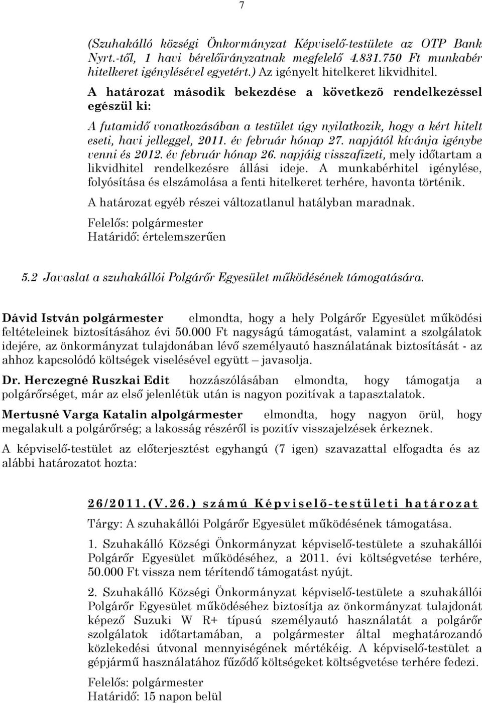 A határozat második bekezdése a következõ rendelkezéssel egészül ki: A futamidõ vonatkozásában a testület úgy nyilatkozik, hogy a kért hitelt eseti, havi jelleggel, 2011. év február hónap 27.