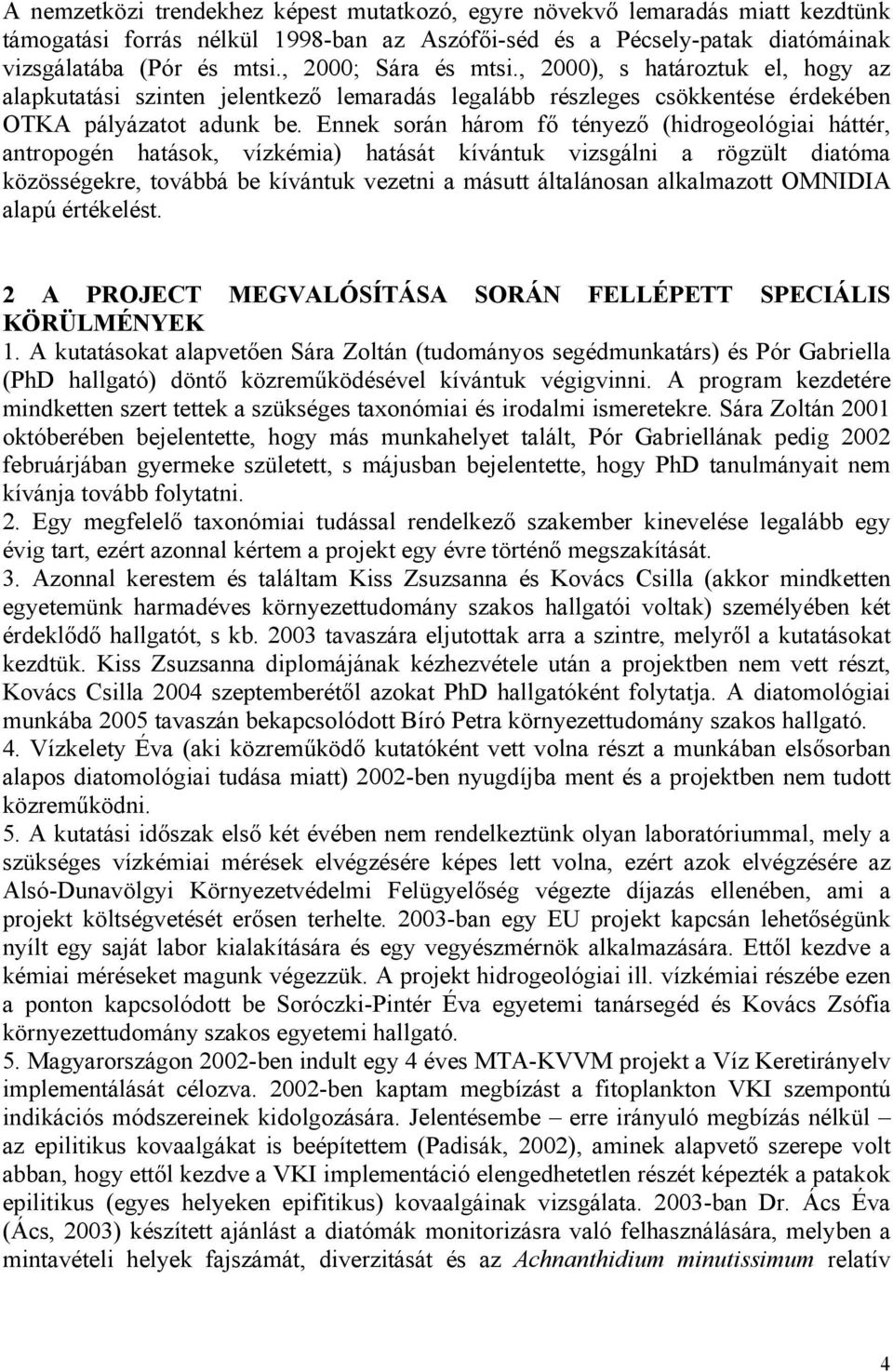 Ennek során három fő tényező (hidrogeológiai háttér, antropogén hatások, vízkémia) hatását kívántuk vizsgálni a rögzült diatóma közösségekre, továbbá be kívántuk vezetni a másutt általánosan