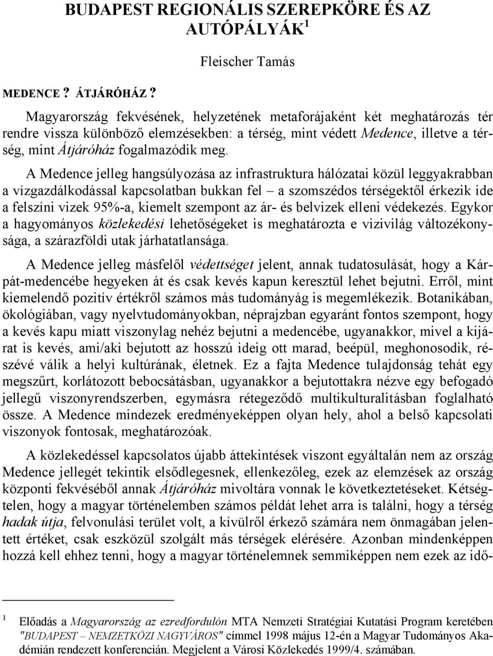 A Medence jelleg hangsúlyozása az infrastruktura hálózatai közül leggyakrabban a vízgazdálkodással kapcsolatban bukkan fel a szomszédos térségektől érkezik ide a felszíni vizek 95%-a, kiemelt