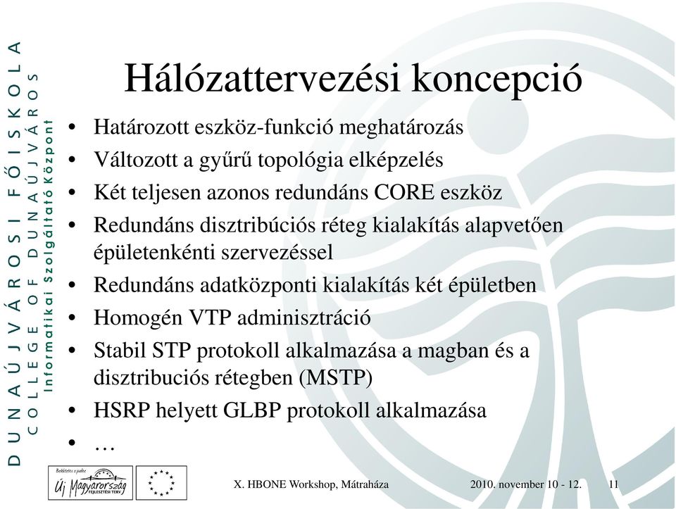 adatközponti kialakítás két épületben Homogén VTP adminisztráció Stabil STP protokoll alkalmazása a magban és a