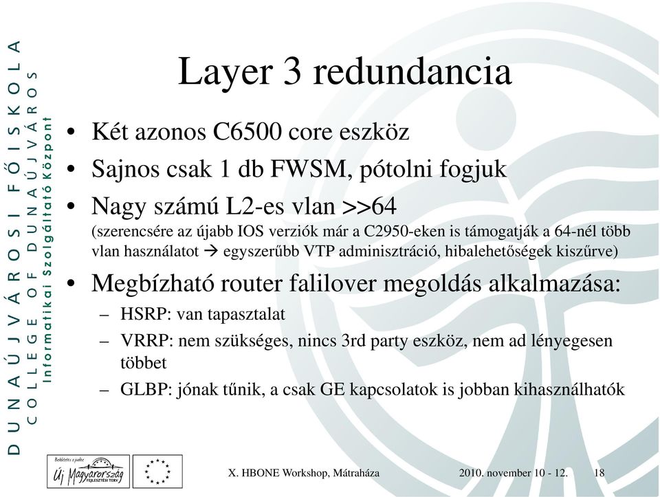 kiszűrve) Megbízható router falilover megoldás alkalmazása: HSRP: van tapasztalat VRRP: nem szükséges, nincs 3rd party eszköz, nem