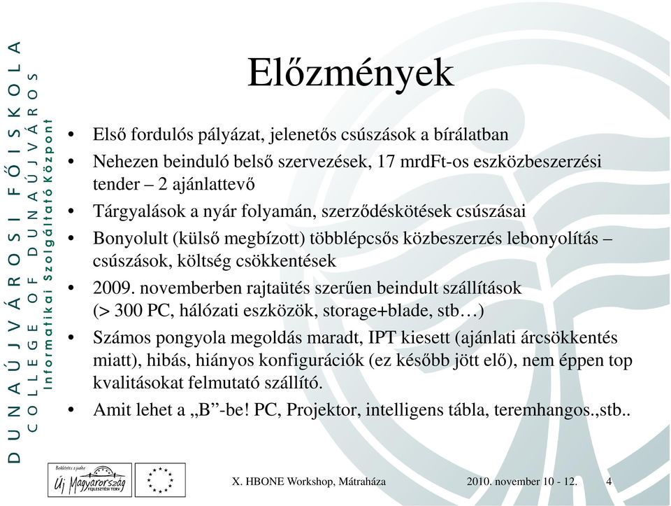 novemberben rajtaütés szerűen beindult szállítások (> 300 PC, hálózati eszközök, storage+blade, stb ) Számos pongyola megoldás maradt, IPT kiesett (ajánlati árcsökkentés miatt),