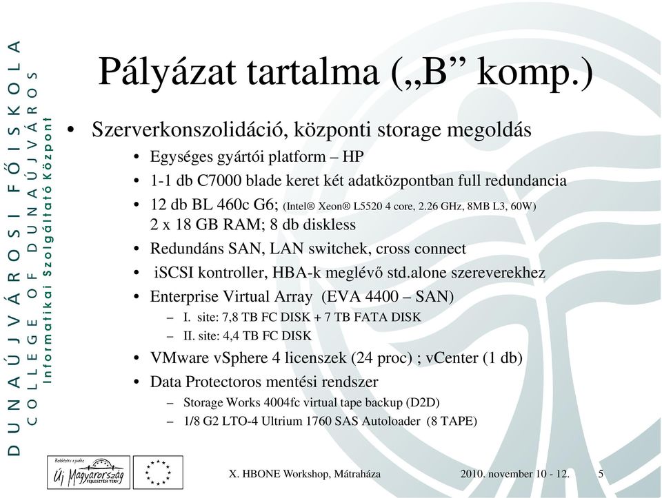 4 core, 2.26 GHz, 8MB L3, 60W) 2 x 18 GB RAM; 8 db diskless Redundáns SAN, LAN switchek, cross connect iscsi kontroller, HBA-k meglévő std.