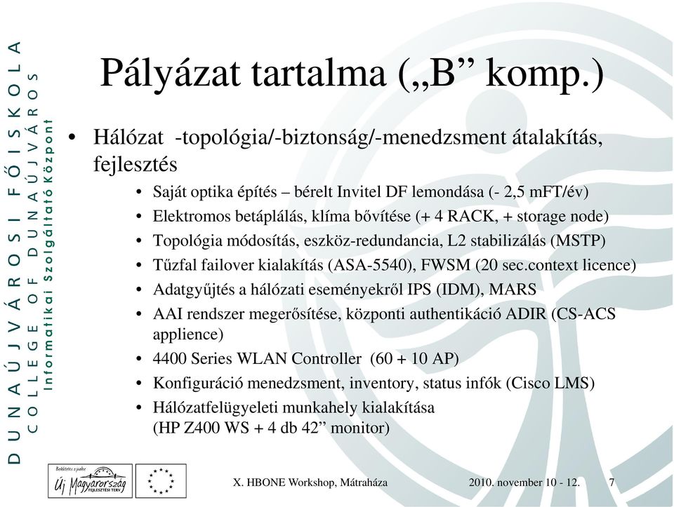 RACK, + storage node) Topológia módosítás, eszköz-redundancia, L2 stabilizálás (MSTP) Tűzfal failover kialakítás (ASA-5540), FWSM (20 sec.