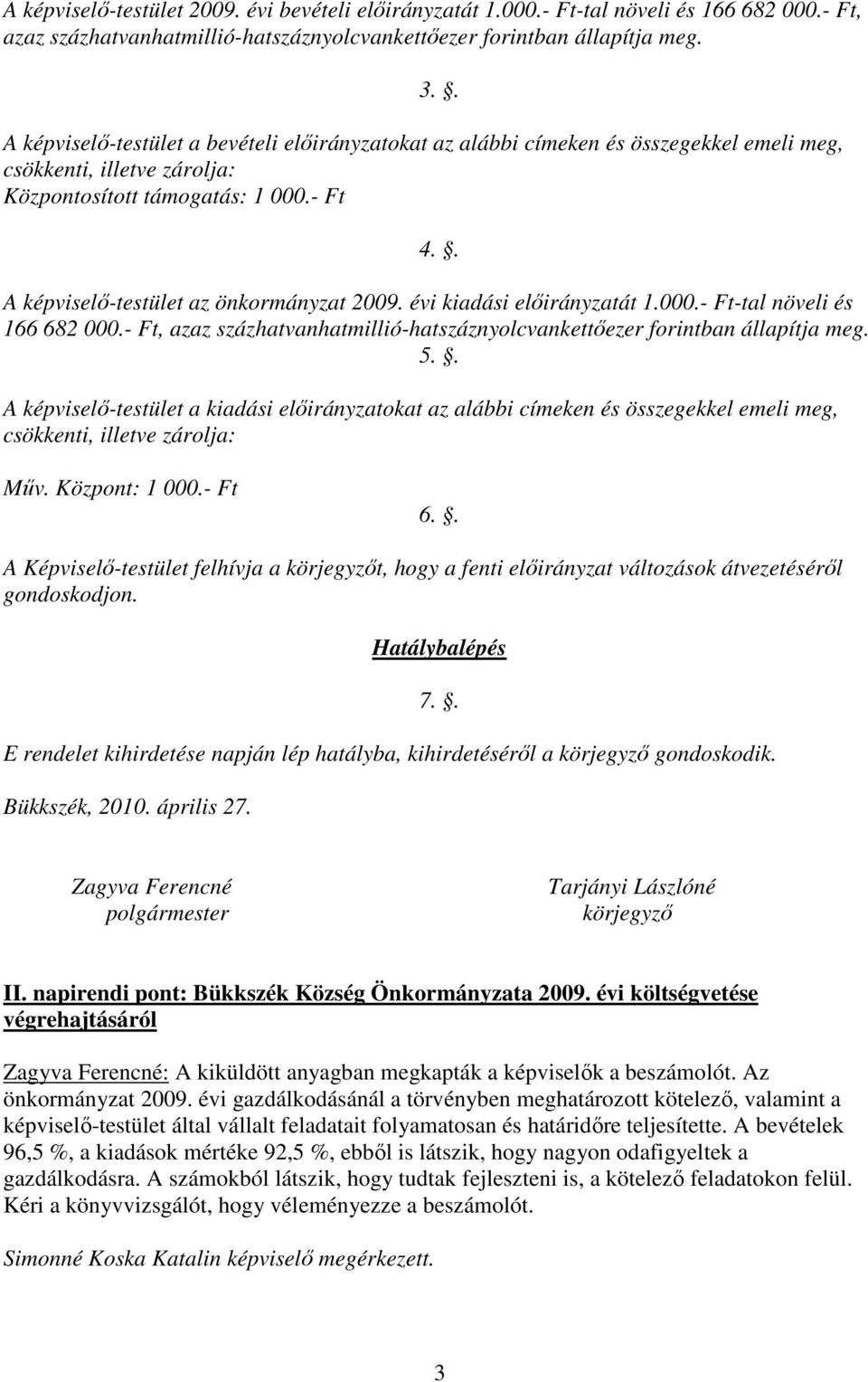 . A képviselı-testület az önkormányzat 2009. évi kiadási elıirányzatát 1.000.- Ft-tal növeli és 166 682 000.- Ft, azaz százhatvanhatmillió-hatszáznyolcvankettıezer forintban állapítja meg. 5.