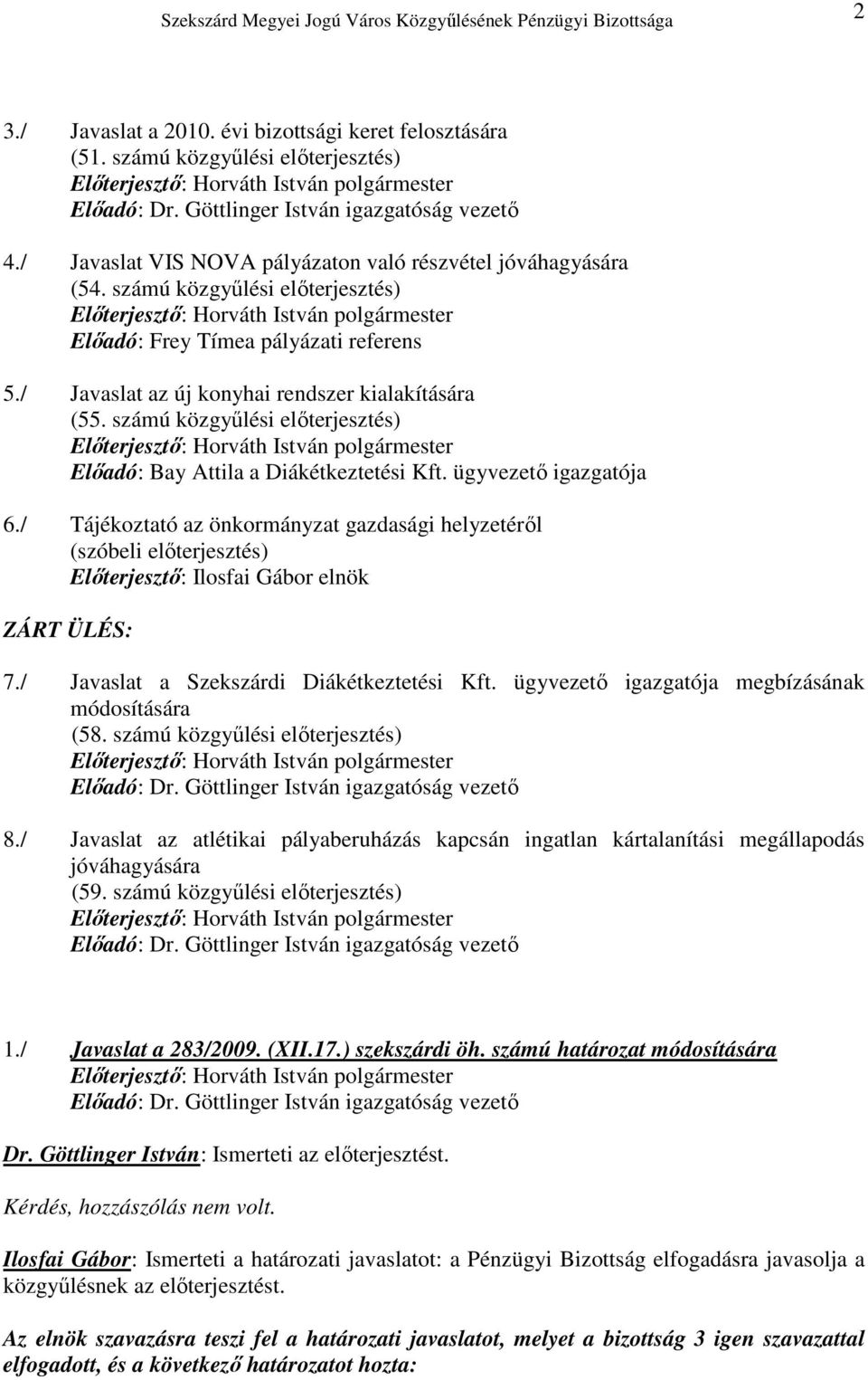 ügyvezetı igazgatója 6./ Tájékoztató az önkormányzat gazdasági helyzetérıl (szóbeli elıterjesztés) Elıterjesztı: Ilosfai Gábor elnök ZÁRT ÜLÉS: 7./ Javaslat a Szekszárdi Diákétkeztetési Kft.