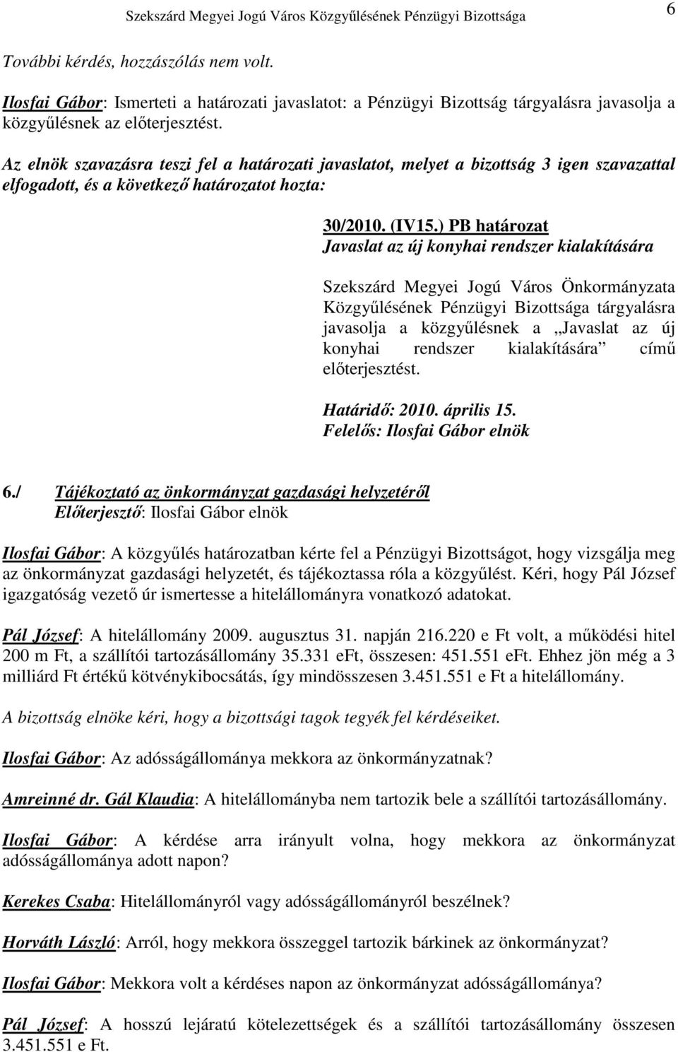 6./ Tájékoztató az önkormányzat gazdasági helyzetérıl Elıterjesztı: Ilosfai Gábor elnök Ilosfai Gábor: A közgyőlés határozatban kérte fel a Pénzügyi Bizottságot, hogy vizsgálja meg az önkormányzat