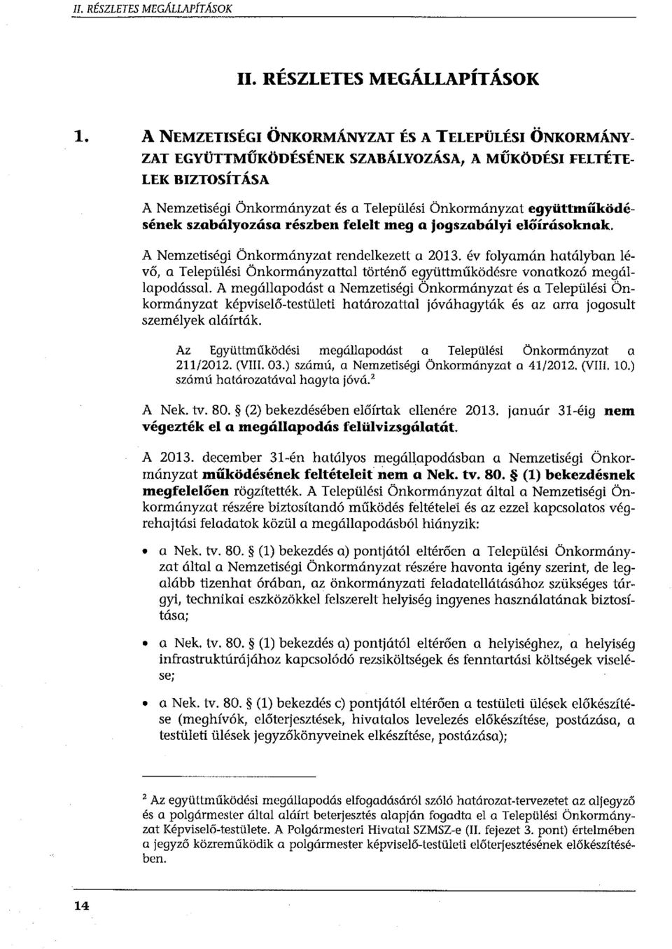 szabályozása részben felelt meg a jogszabályi előírásoknak. A Nemzetiségi Önkormányzat rendelkezett a 2013.