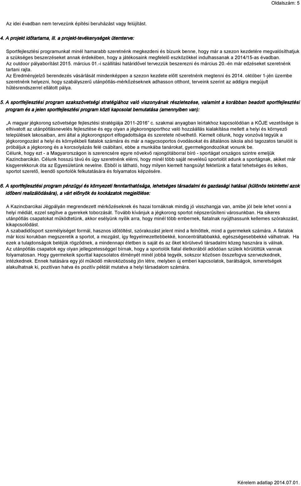 érdekében, hogy a játékosaink megfelelő eszközökkel indulhassanak a -as évadban. Az outdoor pályaborítást 2015. március 01.-i szállítási határidővel tervezzük beszerezni és március 20.