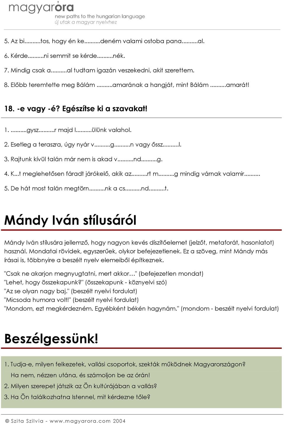 Rajtunk kívül talán már nem is akad v...nd...g. 4. K...t meglehetősen fáradt járókelő, akik az...rt m...g mindig várnak valamir... 5. De hát most talán megtörn...nk a cs...nd...t. Mándy Iván stílusáról Mándy Iván stílusára jellemző, hogy nagyon kevés díszítőelemet (jelzőt, metaforát, hasonlatot) használ.