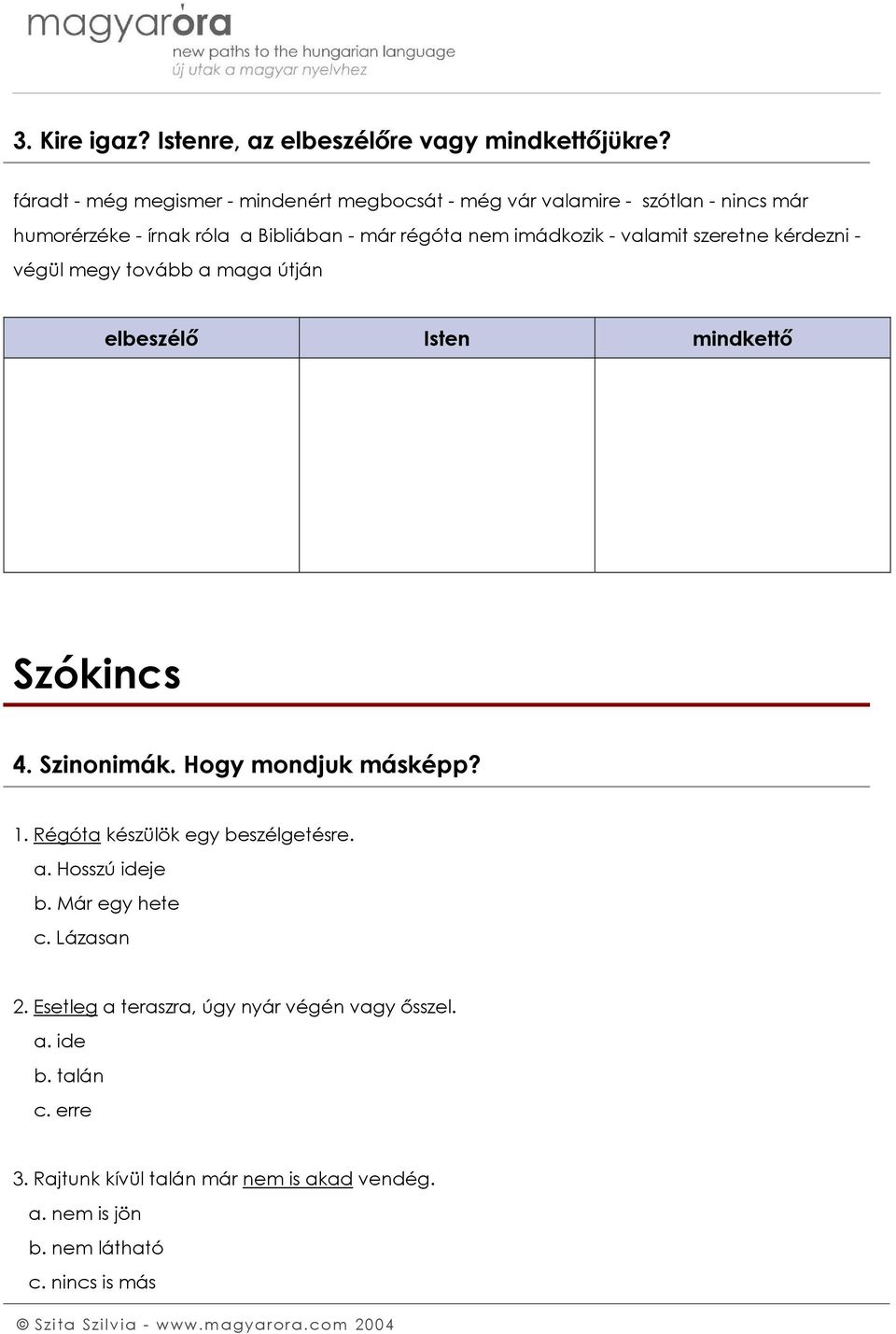 imádkozik - valamit szeretne kérdezni - végül megy tovább a maga útján elbeszélő Isten mindkettő Szókincs 4. Szinonimák. Hogy mondjuk másképp? 1.