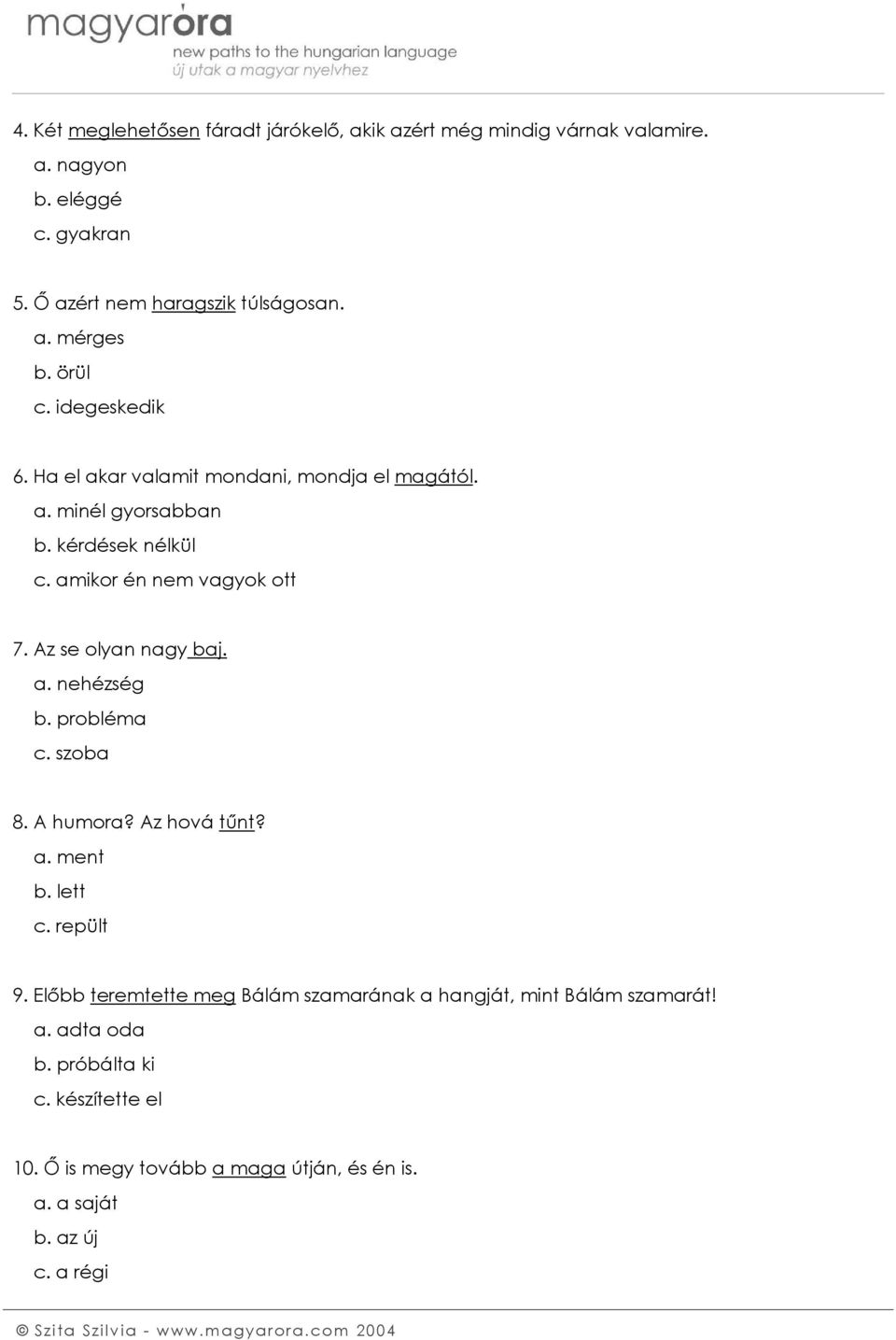 Az se olyan nagy baj. a. nehézség b. probléma c. szoba 8. A humora? Az hová tűnt? a. ment b. lett c. repült 9.