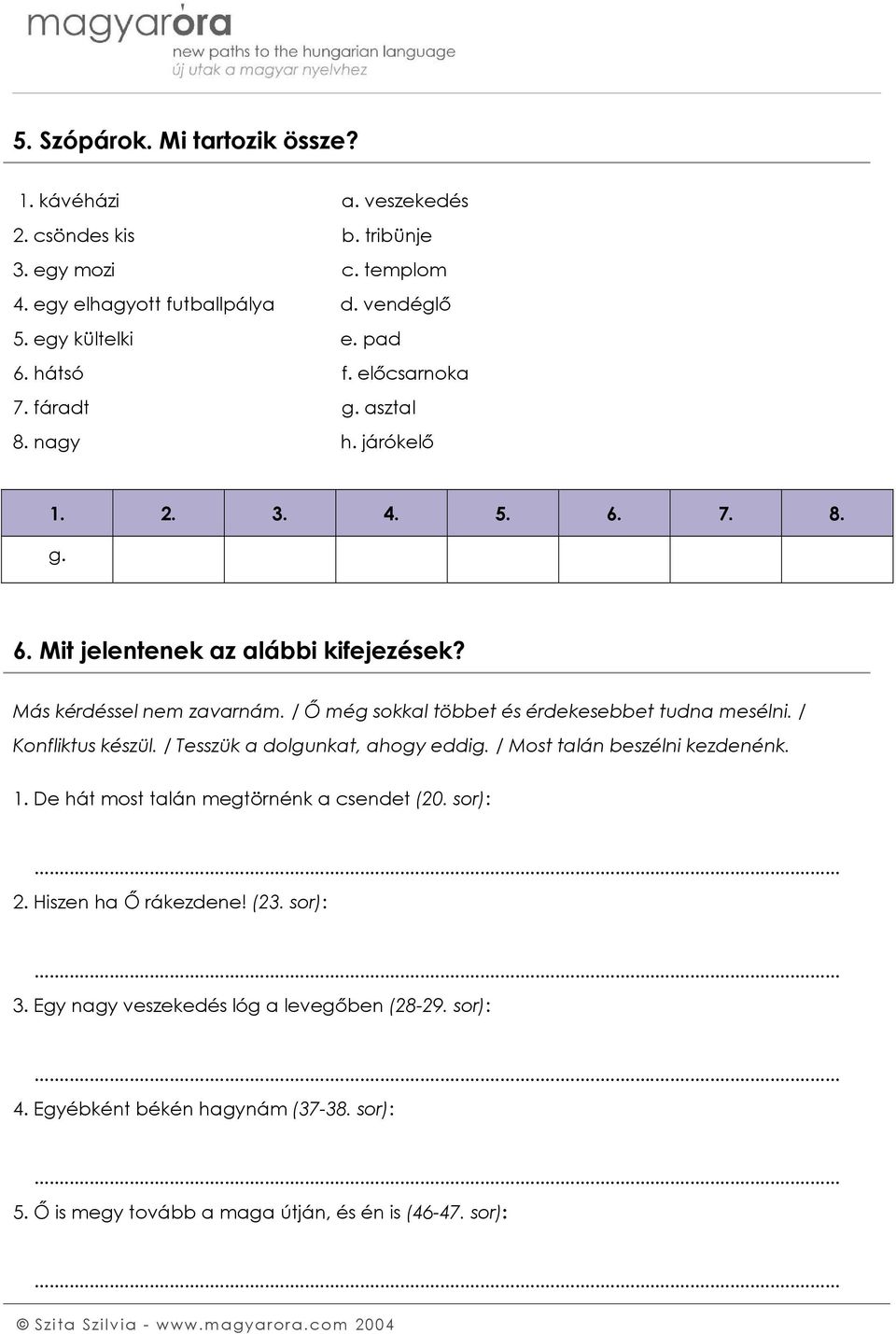 / Ő még sokkal többet és érdekesebbet tudna mesélni. / Konfliktus készül. / Tesszük a dolgunkat, ahogy eddig. / Most talán beszélni kezdenénk. 1.