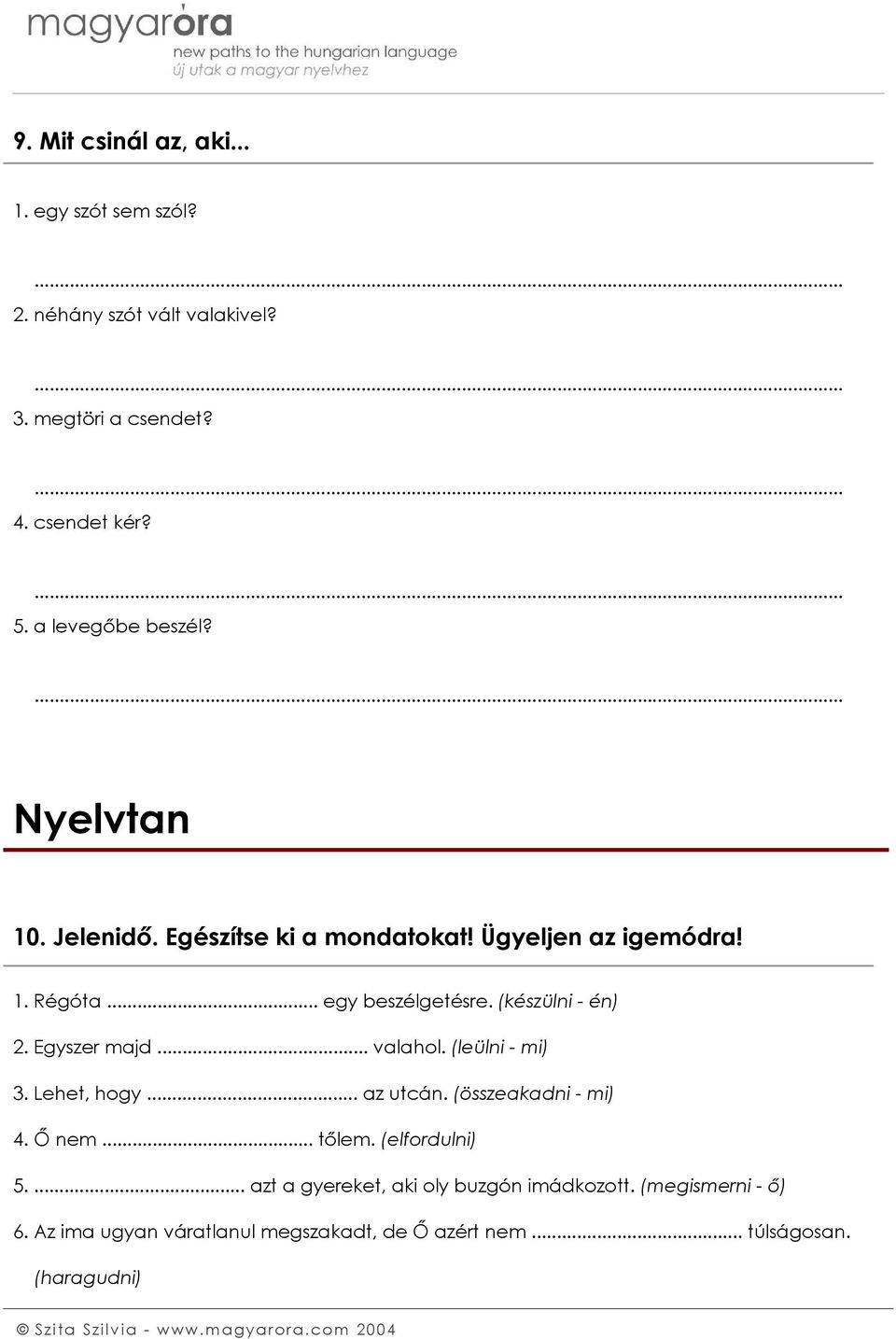 (készülni - én) 2. Egyszer majd... valahol. (leülni - mi) 3. Lehet, hogy... az utcán. (összeakadni - mi) 4. Ő nem... tőlem.