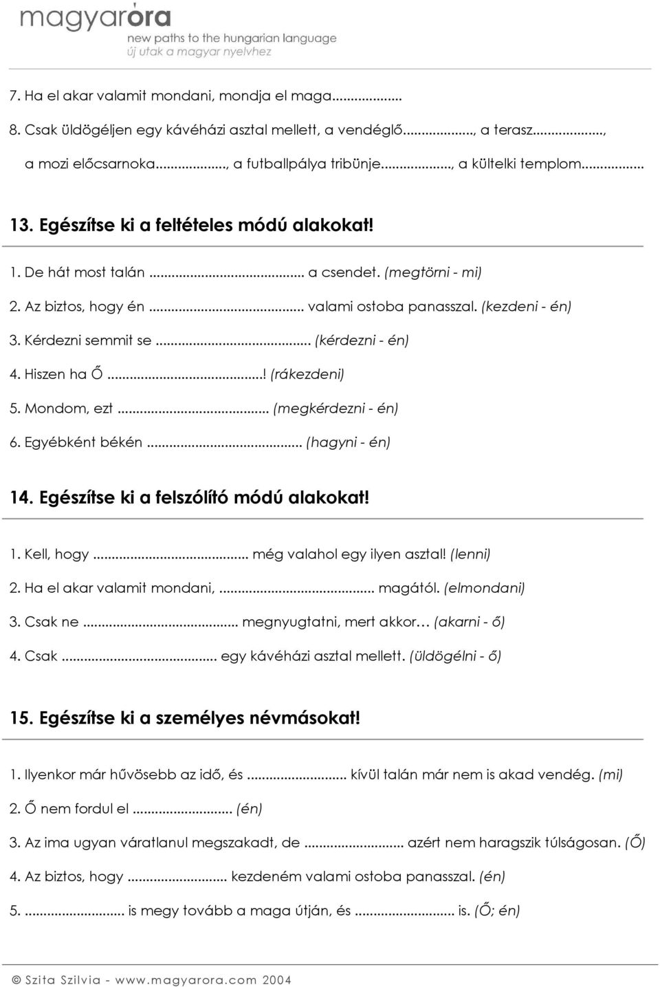 Hiszen ha Ő...! (rákezdeni) 5. Mondom, ezt... (megkérdezni - én) 6. Egyébként békén... (hagyni - én) 14. Egészítse ki a felszólító módú alakokat! 1. Kell, hogy... még valahol egy ilyen asztal!