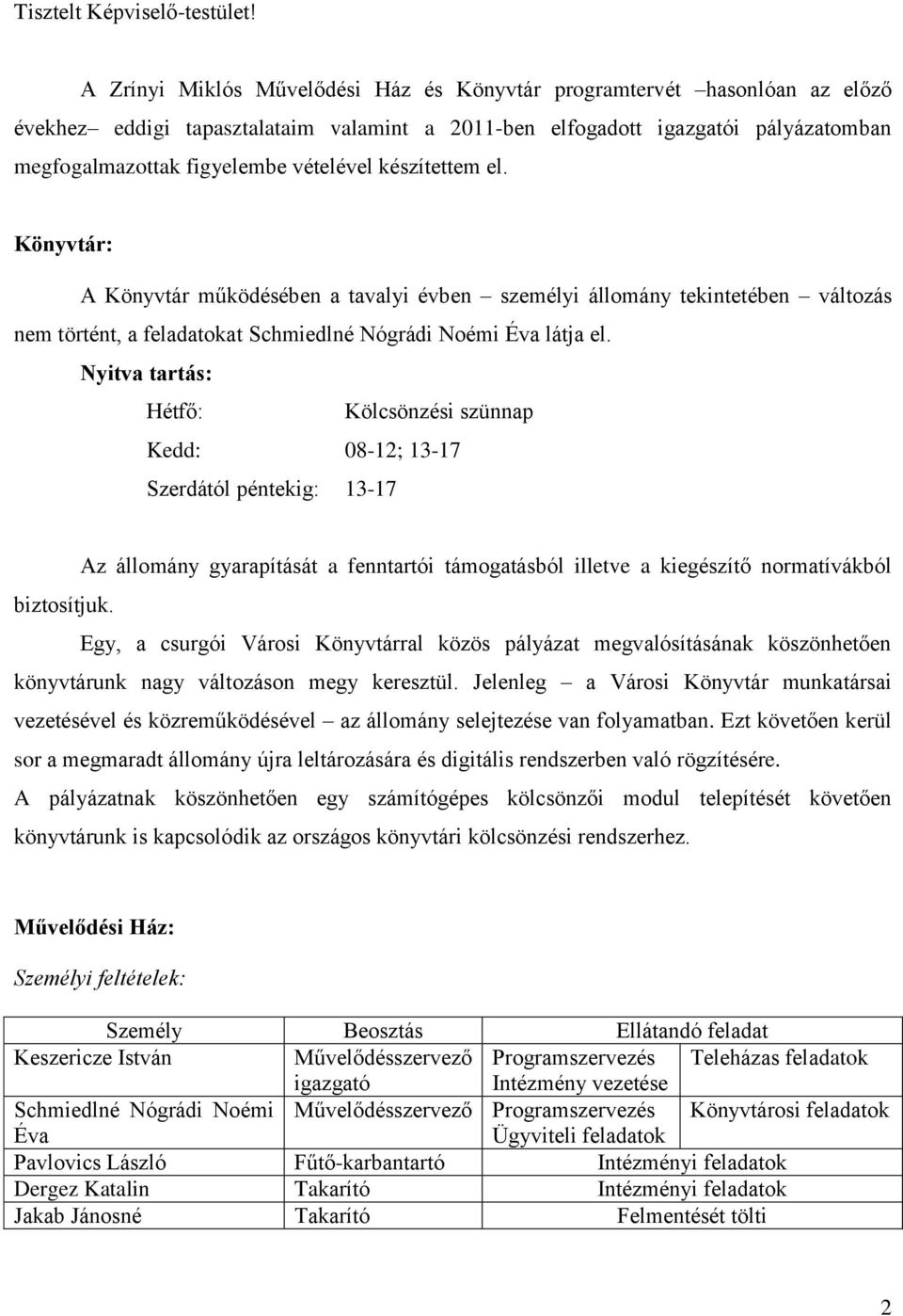 készítettem el. Könyvtár: A Könyvtár működésében a tavalyi évben személyi állomány tekintetében változás nem történt, a feladatokat Schmiedlné Nógrádi Noémi Éva látja el.