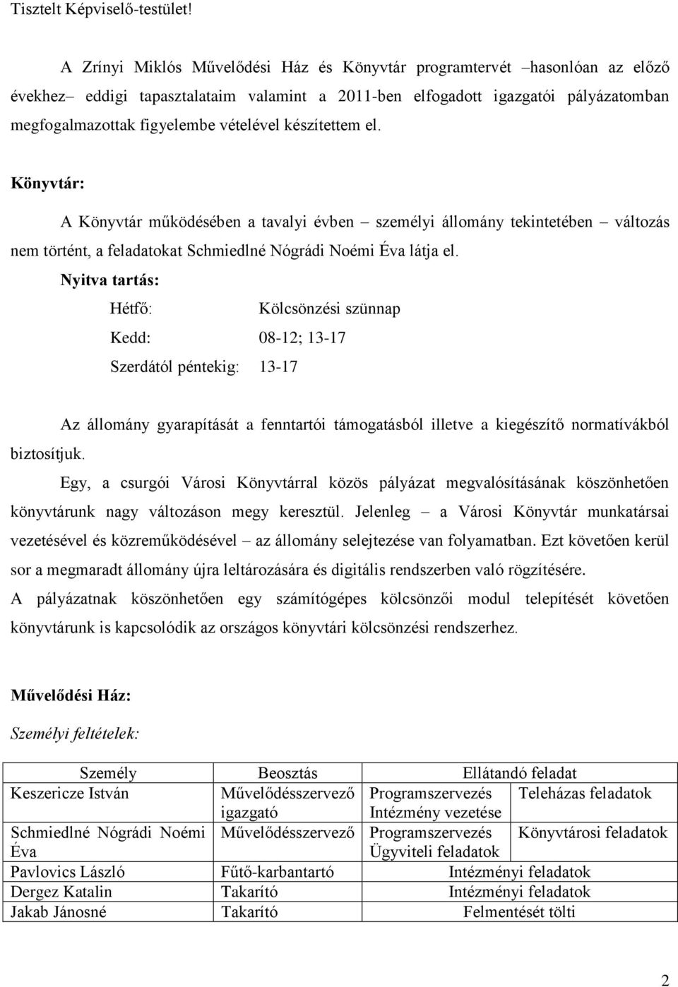 készítettem el. Könyvtár: A Könyvtár működésében a tavalyi évben személyi állomány tekintetében változás nem történt, a feladatokat Schmiedlné Nógrádi Noémi Éva látja el.