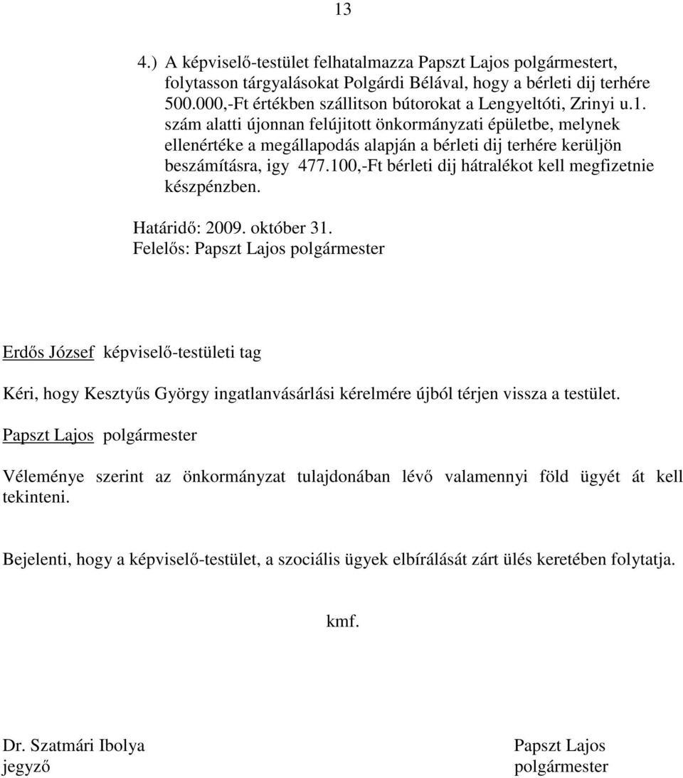 Felelős: Erdős József képviselő-testületi tag Kéri, hogy Kesztyűs György ingatlanvásárlási kérelmére újból térjen vissza a testület.