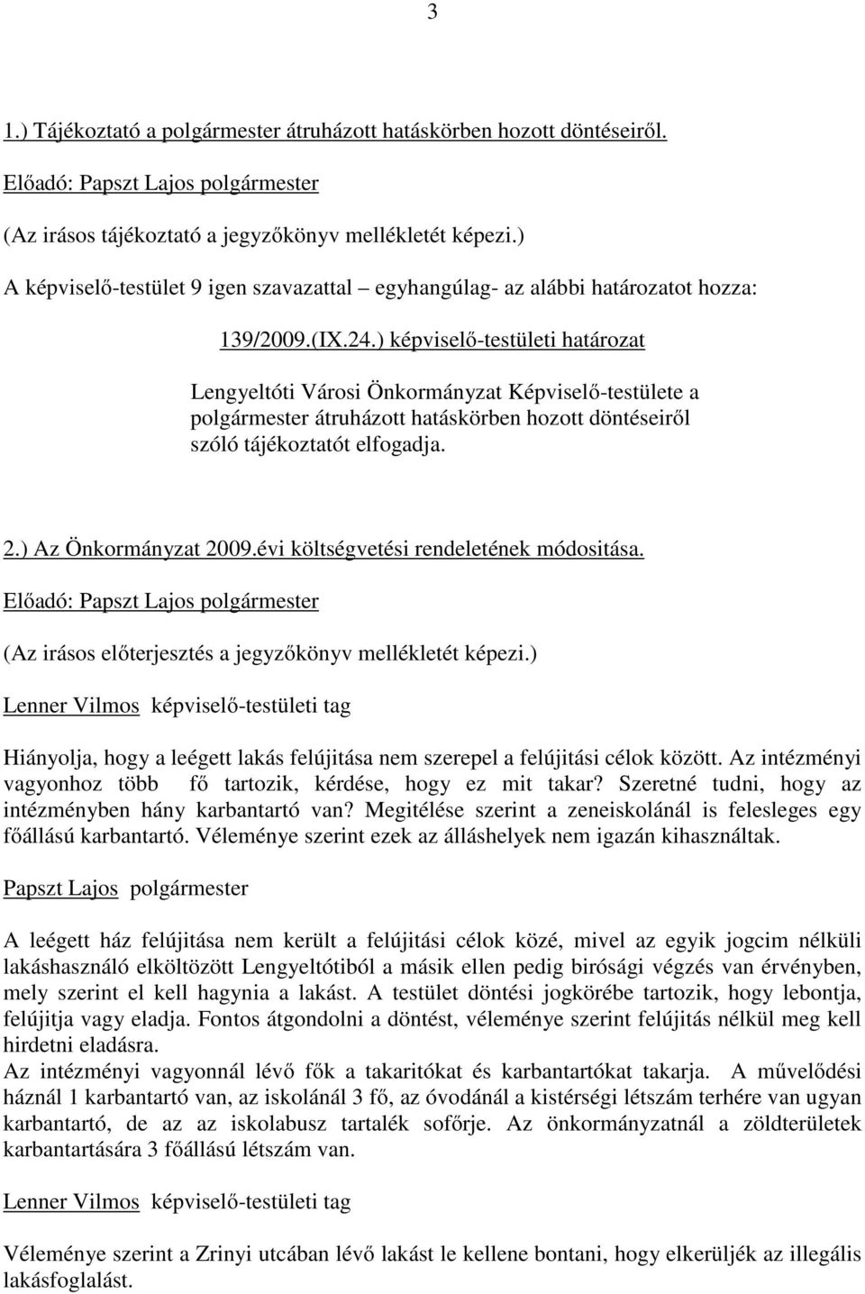 ) képviselő-testületi határozat Lengyeltóti Városi Önkormányzat Képviselő-testülete a polgármester átruházott hatáskörben hozott döntéseiről szóló tájékoztatót elfogadja. 2.) Az Önkormányzat 2009.