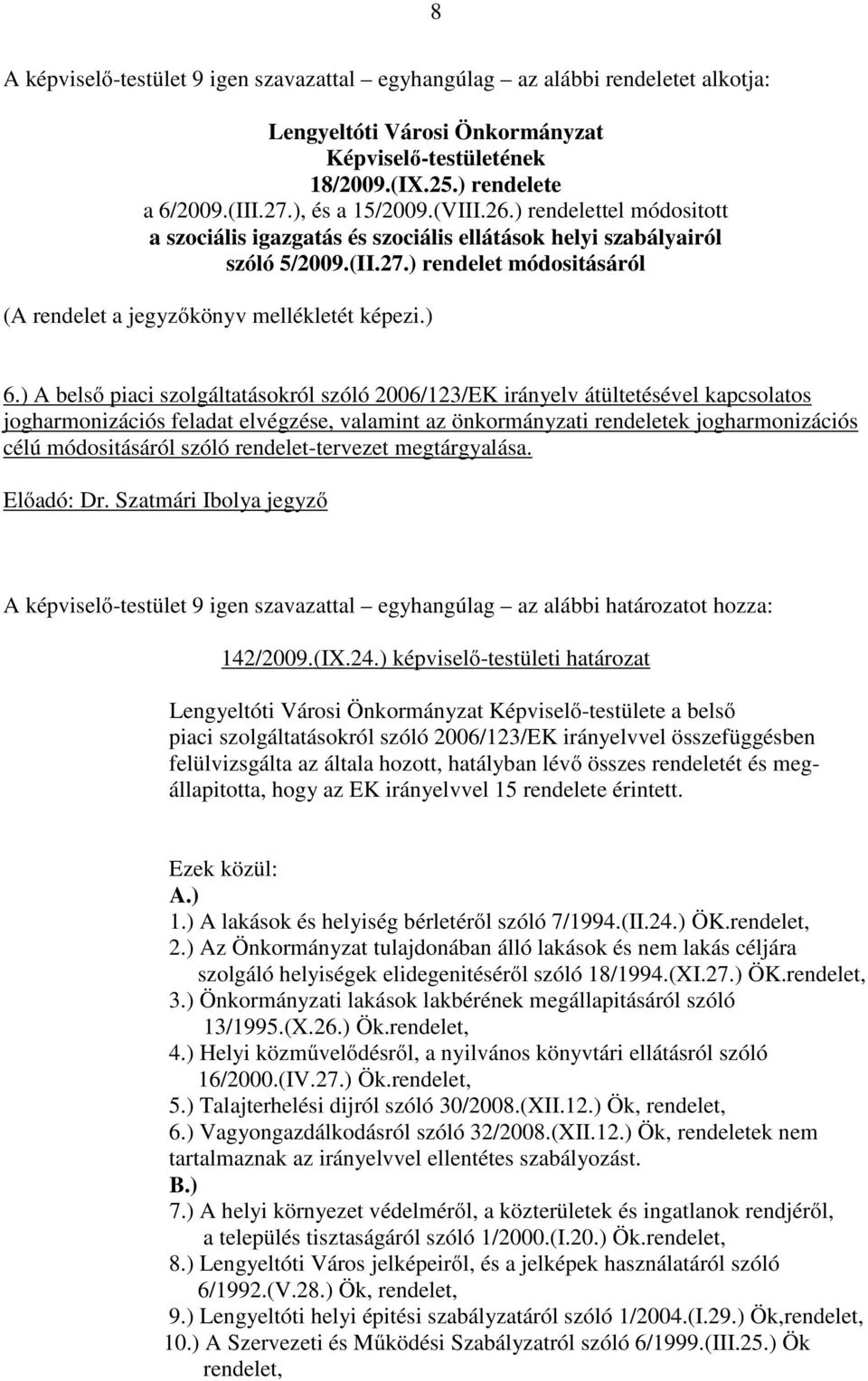 ) A belső piaci szolgáltatásokról szóló 2006/123/EK irányelv átültetésével kapcsolatos jogharmonizációs feladat elvégzése, valamint az önkormányzati rendeletek jogharmonizációs célú módositásáról