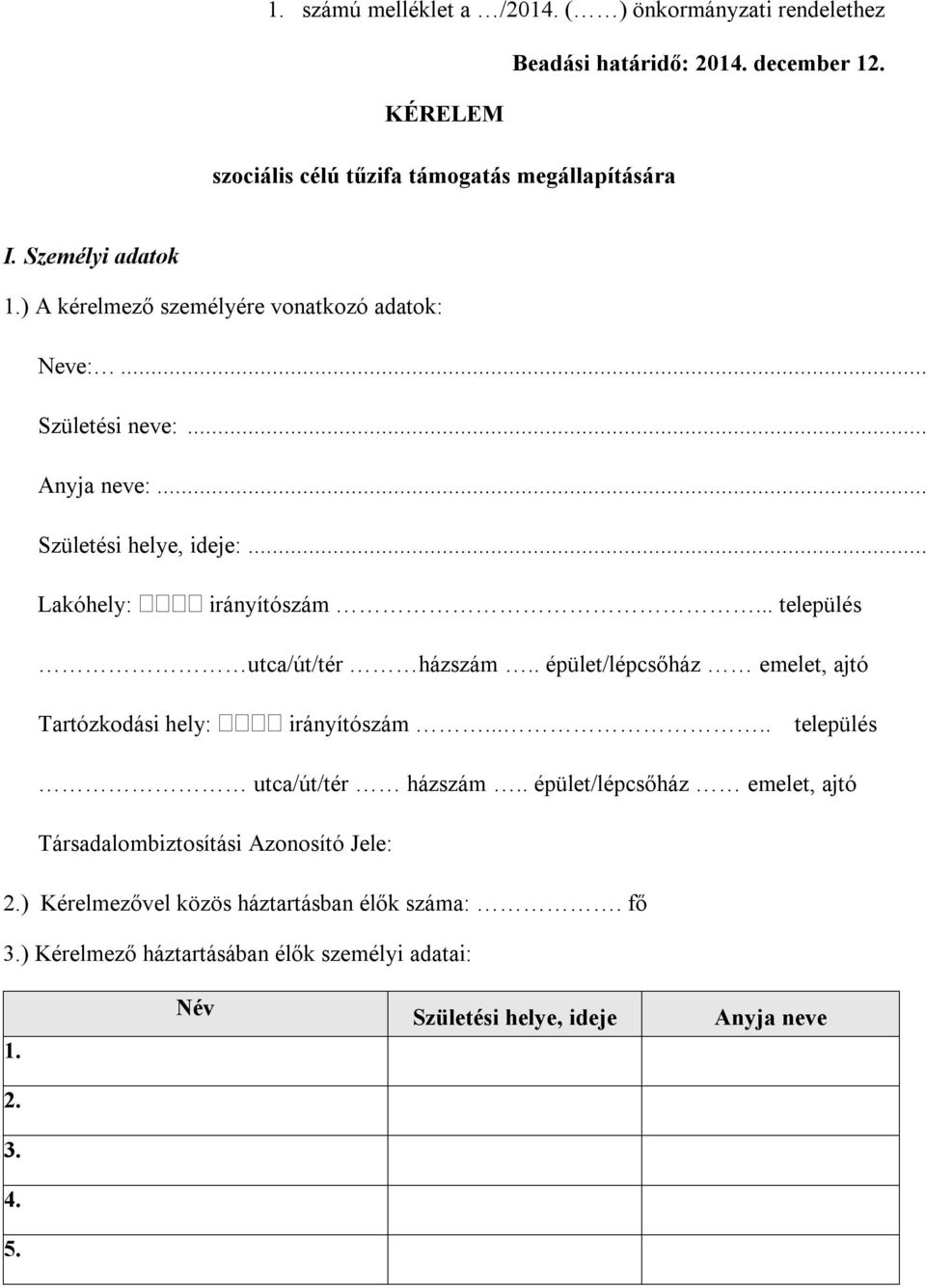 .. település utca/út/tér házszám.. épület/lépcsőház emelet, ajtó Tartózkodási hely: irányítószám..... település utca/út/tér házszám.. épület/lépcsőház emelet, ajtó Társadalombiztosítási Azonosító Jele: 2.