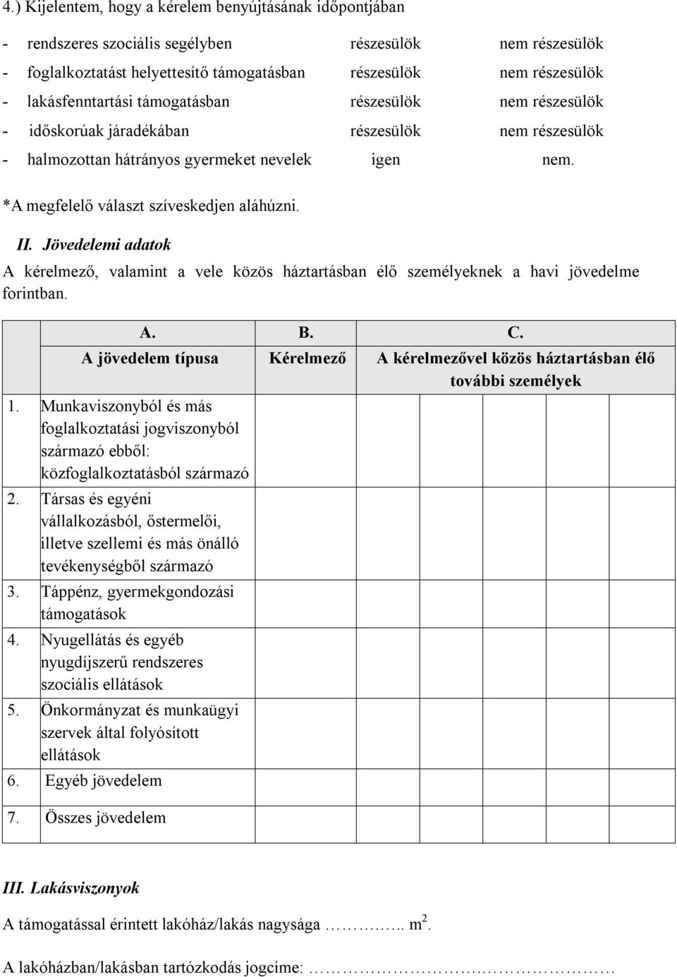 *A megfelelő választ szíveskedjen aláhúzni. II. Jövedelemi adatok A kérelmező, valamint a vele közös háztartásban élő személyeknek a havi jövedelme forintban. A. B. C.