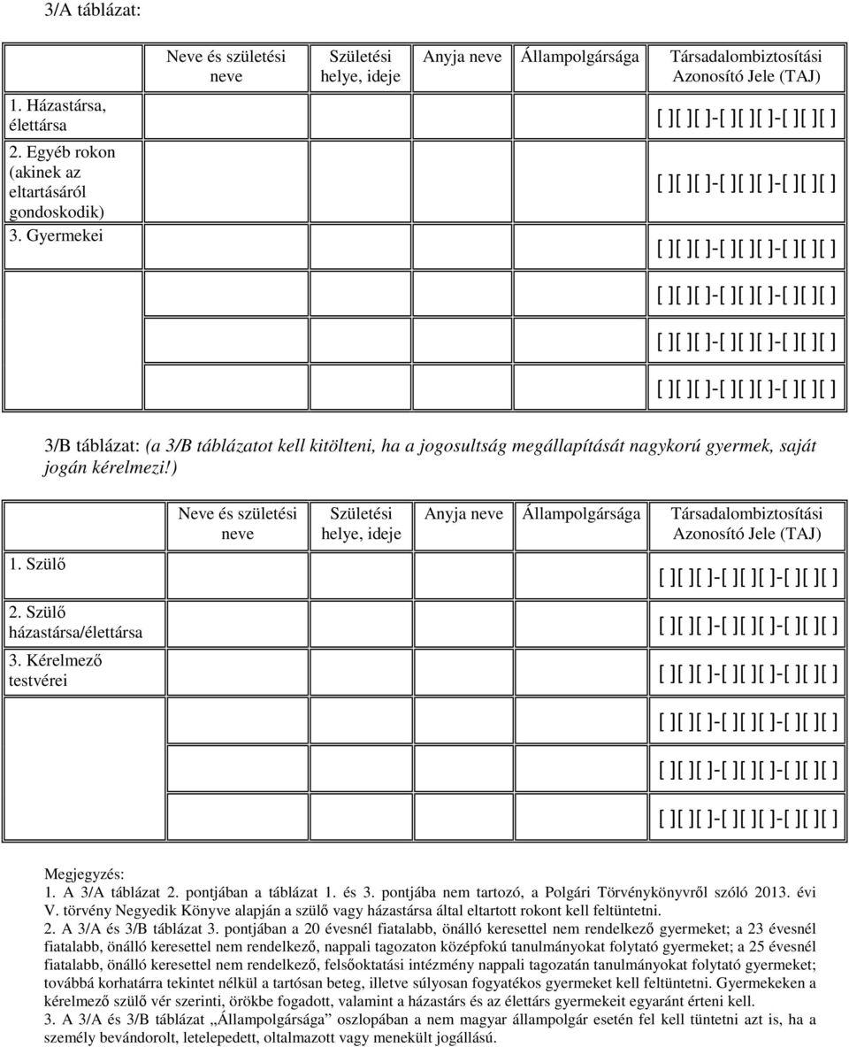 megállapítását nagykorú gyermek, saját jogán kérelmezi!) 1. Szülő 2. Szülő házastársa/élettársa 3.